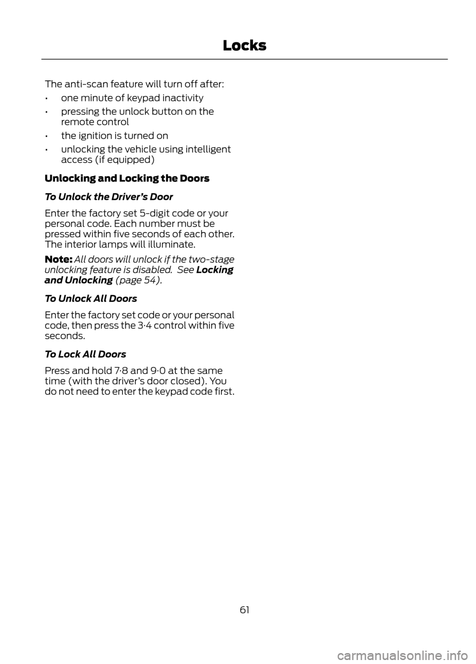 FORD ESCAPE 2013 3.G Repair Manual The anti-scan feature will turn off after:
•one minute of keypad inactivity
• pressing the unlock button on the
remote control
• the ignition is turned on
• unlocking the vehicle using intelli