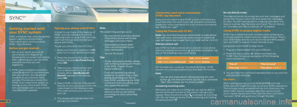 FORD ESCAPE 2013 3.G Quick Reference Guide 67
Commonly used voice commands –
SYNC say the word
Every time you want to give SYNC a voice command you
must first press the voice button and when prompted,
speak your voice command. For a lis FORD ESCAPE 2013 3.G Quick Reference Guide 67
Commonly used voice commands –
SYNC say the word
Every time you want to give SYNC a voice command you
must first press the voice button and when prompted,
speak your voice command. For a lis
