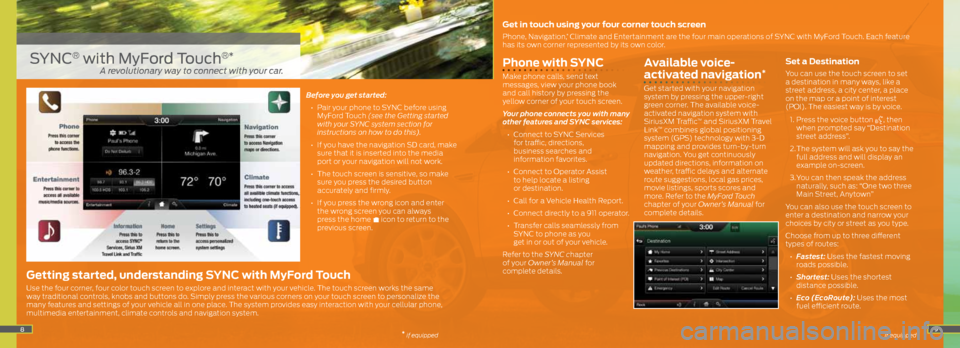 FORD ESCAPE 2013 3.G Quick Reference Guide 89
Phone with SYNC
Make phone calls, send text
messages, view your phone book
and call history by pressing the
yellow corner of your touch screen.
Your phone connects you with many
other feature FORD ESCAPE 2013 3.G Quick Reference Guide 89
Phone with SYNC
Make phone calls, send text
messages, view your phone book
and call history by pressing the
yellow corner of your touch screen.
Your phone connects you with many
other feature