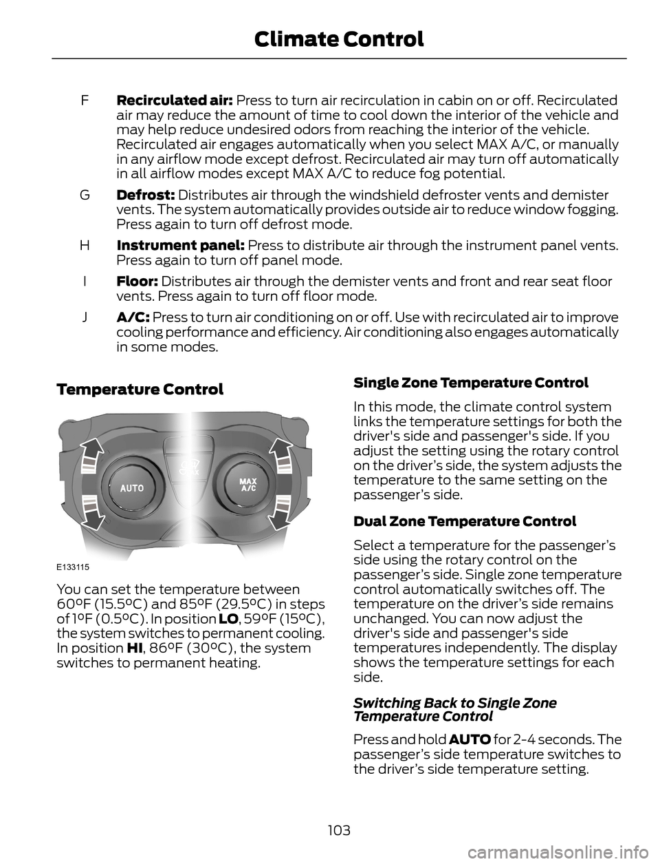 FORD ESCAPE 2014 3.G Owners Manual Recirculated air: Press to turn air recirculation in cabin on or off. Recirculated
air may reduce the amount of time to cool down the interior of the vehicle and
may help reduce undesired odors from r FORD ESCAPE 2014 3.G Owners Manual Recirculated air: Press to turn air recirculation in cabin on or off. Recirculated
air may reduce the amount of time to cool down the interior of the vehicle and
may help reduce undesired odors from r