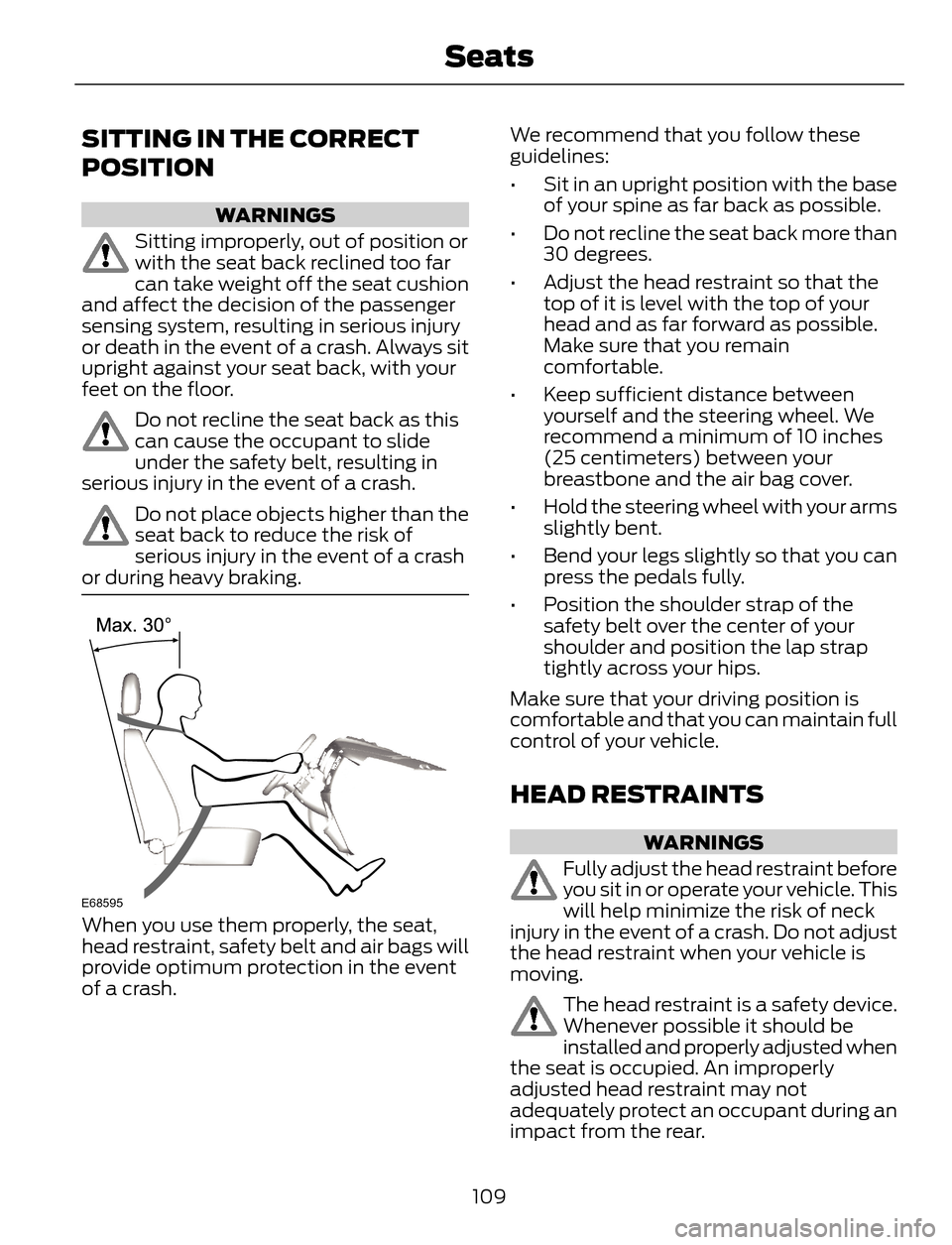 FORD ESCAPE 2014 3.G Owners Manual SITTING IN THE CORRECT
POSITION
WARNINGS
Sitting improperly, out of position or
with the seat back reclined too far
can take weight off the seat cushion
and affect the decision of the passenger
sensin FORD ESCAPE 2014 3.G Owners Manual SITTING IN THE CORRECT
POSITION
WARNINGS
Sitting improperly, out of position or
with the seat back reclined too far
can take weight off the seat cushion
and affect the decision of the passenger
sensin