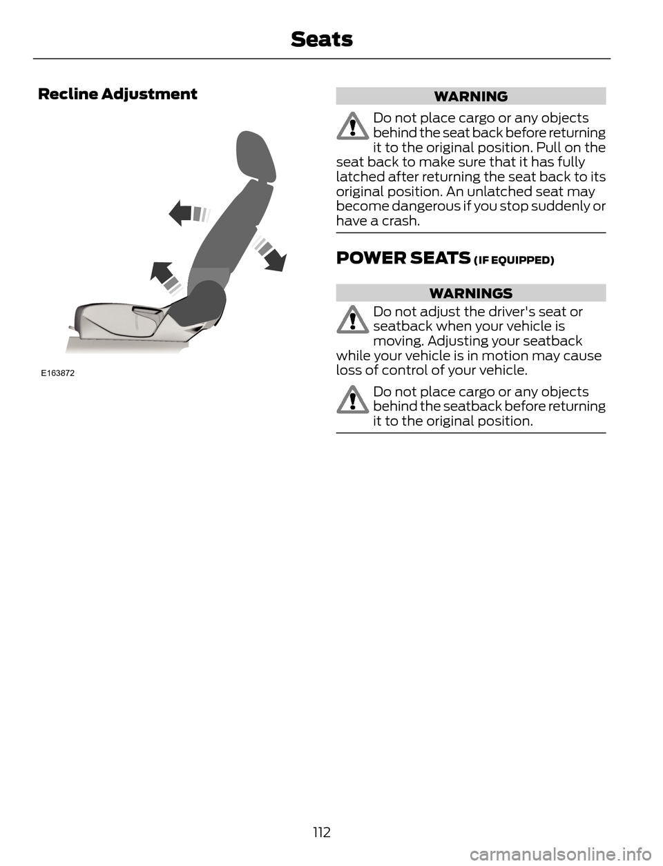 FORD ESCAPE 2014 3.G Owners Manual Recline Adjustment
E163872
WARNING
Do not place cargo or any objects
behind the seat back before returning
it to the original position. Pull on the
seat back to make sure that it has fully
latched aft FORD ESCAPE 2014 3.G Owners Manual Recline Adjustment
E163872
WARNING
Do not place cargo or any objects
behind the seat back before returning
it to the original position. Pull on the
seat back to make sure that it has fully
latched aft