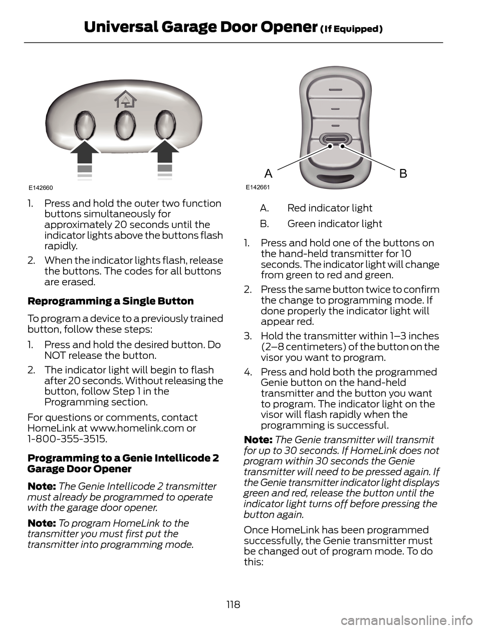 FORD ESCAPE 2014 3.G Owners Manual E142660
1. Press and hold the outer two function
buttons simultaneously for
approximately 20 seconds until the
indicator lights above the buttons flash
rapidly.
2. When the indicator lights flash, rel FORD ESCAPE 2014 3.G Owners Manual E142660
1. Press and hold the outer two function
buttons simultaneously for
approximately 20 seconds until the
indicator lights above the buttons flash
rapidly.
2. When the indicator lights flash, rel