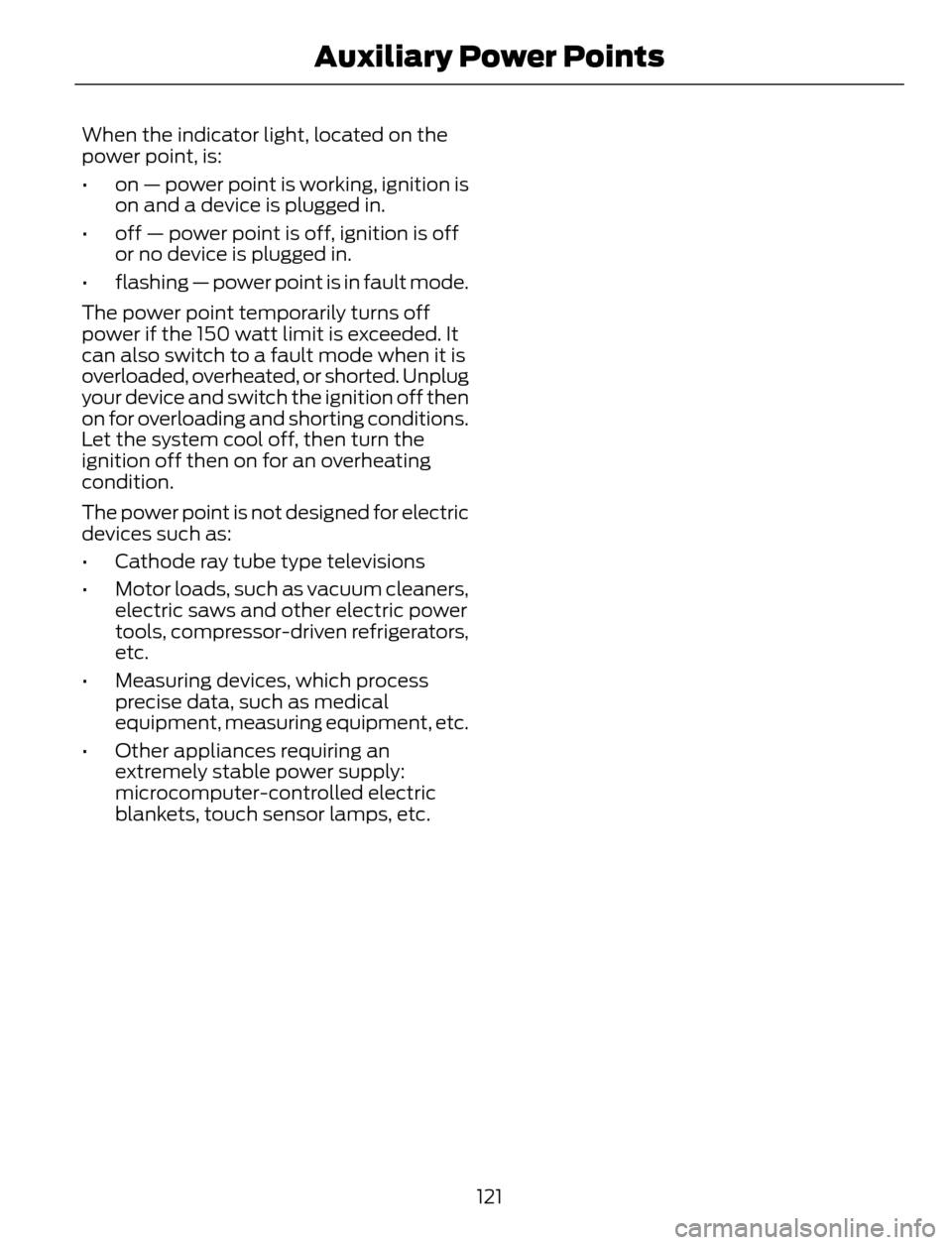 FORD ESCAPE 2014 3.G Owners Manual When the indicator light, located on the
power point, is:
• on — power point is working, ignition is
on and a device is plugged in.
• off — power point is off, ignition is off
or no device is FORD ESCAPE 2014 3.G Owners Manual When the indicator light, located on the
power point, is:
• on — power point is working, ignition is
on and a device is plugged in.
• off — power point is off, ignition is off
or no device is