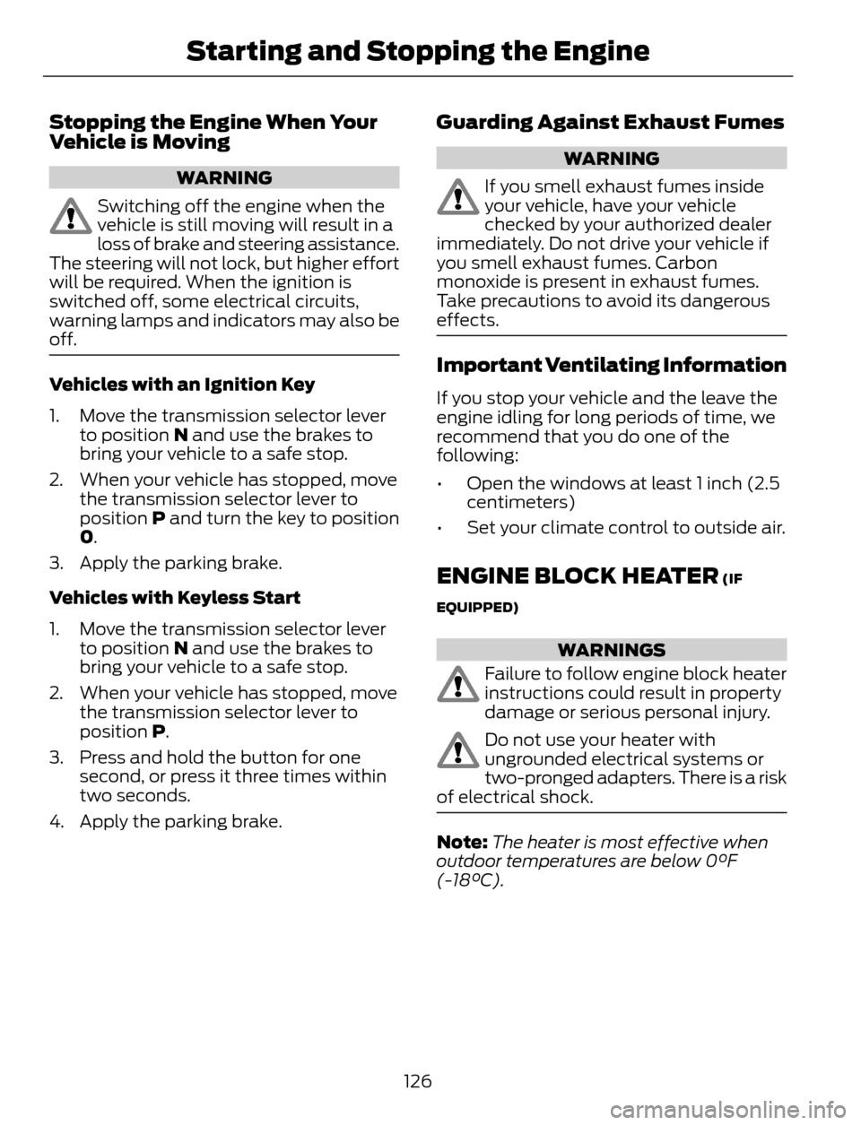 FORD ESCAPE 2014 3.G User Guide Stopping the Engine When Your
Vehicle is Moving
WARNING
Switching off the engine when the
vehicle is still moving will result in a
loss of brake and steering assistance.
The steering will not lock, bu FORD ESCAPE 2014 3.G User Guide Stopping the Engine When Your
Vehicle is Moving
WARNING
Switching off the engine when the
vehicle is still moving will result in a
loss of brake and steering assistance.
The steering will not lock, bu