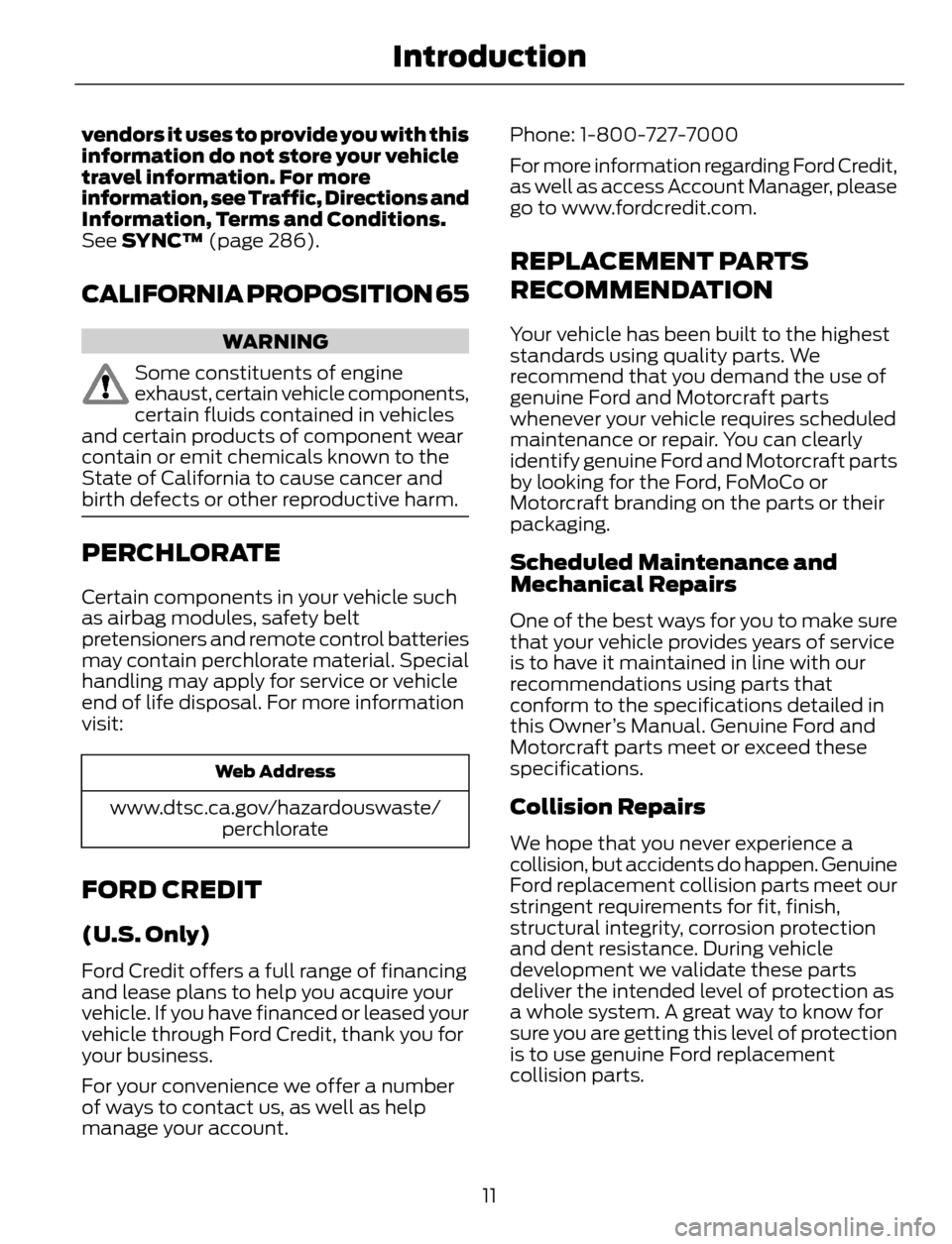 FORD ESCAPE 2014 3.G User Guide vendors it uses to provide you with this
information do not store your vehicle
travel information. For more
information, see Traffic, Directions and
Information, Terms and Conditions.
See SYNC™ (pag FORD ESCAPE 2014 3.G User Guide vendors it uses to provide you with this
information do not store your vehicle
travel information. For more
information, see Traffic, Directions and
Information, Terms and Conditions.
See SYNC™ (pag