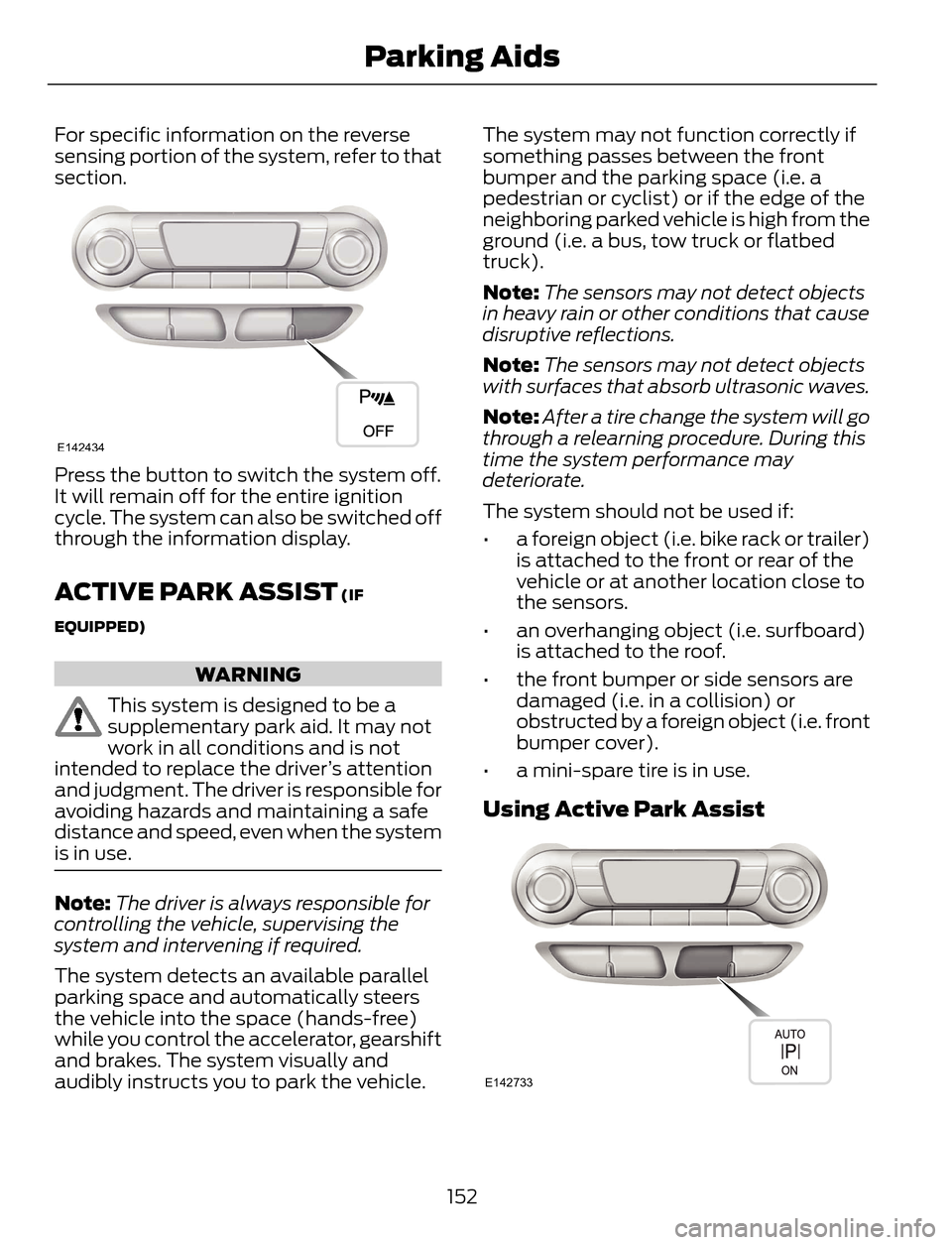 FORD ESCAPE 2014 3.G Owners Manual For specific information on the reverse
sensing portion of the system, refer to that
section.
E142434
Press the button to switch the system off.
It will remain off for the entire ignition
cycle. The s