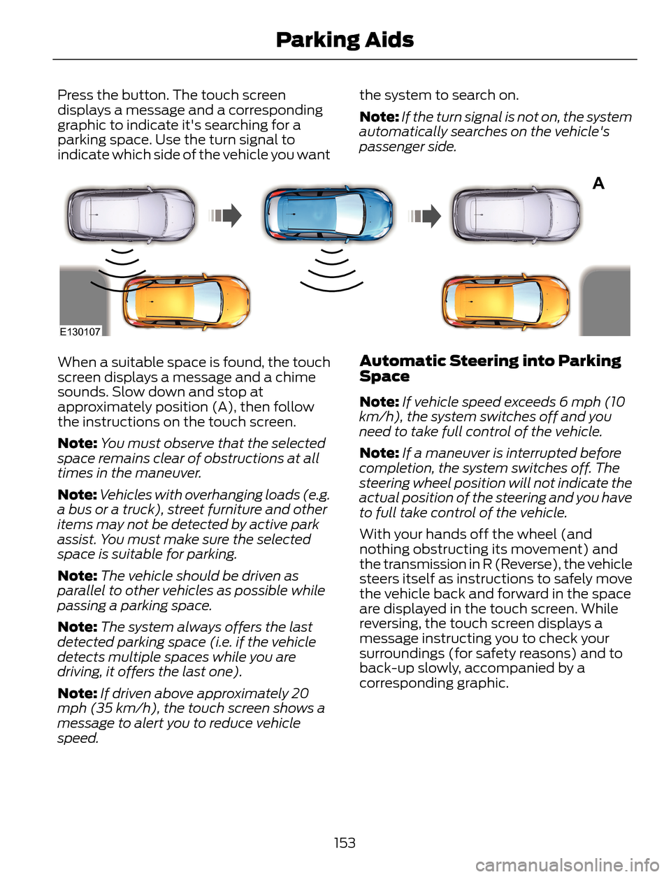 FORD ESCAPE 2014 3.G Owners Manual Press the button. The touch screen
displays a message and a corresponding
graphic to indicate its searching for a
parking space. Use the turn signal to
indicate which side of the vehicle you wantthe 
