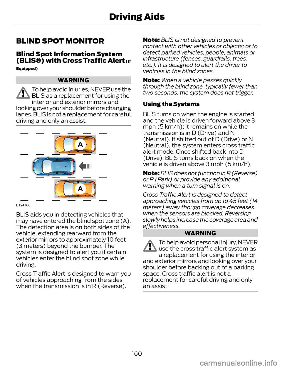 FORD ESCAPE 2014 3.G Owners Manual BLIND SPOT MONITOR
Blind Spot Information System
(BLIS®) with Cross Traffic Alert (If
Equipped)
WARNING
To help avoid injuries, NEVER use the
BLIS as a replacement for using the
interior and exterior FORD ESCAPE 2014 3.G Owners Manual BLIND SPOT MONITOR
Blind Spot Information System
(BLIS®) with Cross Traffic Alert (If
Equipped)
WARNING
To help avoid injuries, NEVER use the
BLIS as a replacement for using the
interior and exterior