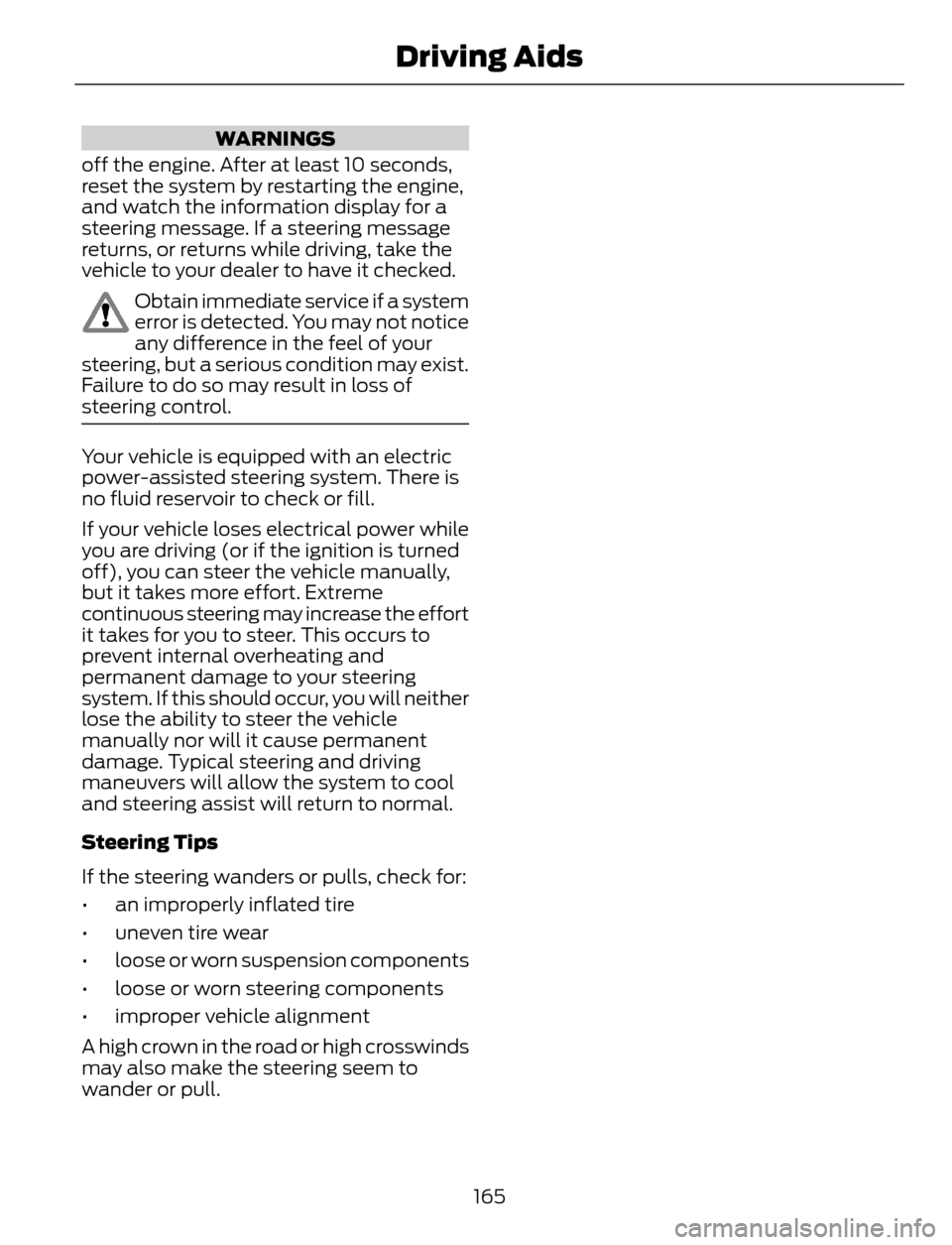 FORD ESCAPE 2014 3.G Owners Manual WARNINGS
off the engine. After at least 10 seconds,
reset the system by restarting the engine,
and watch the information display for a
steering message. If a steering message
returns, or returns while