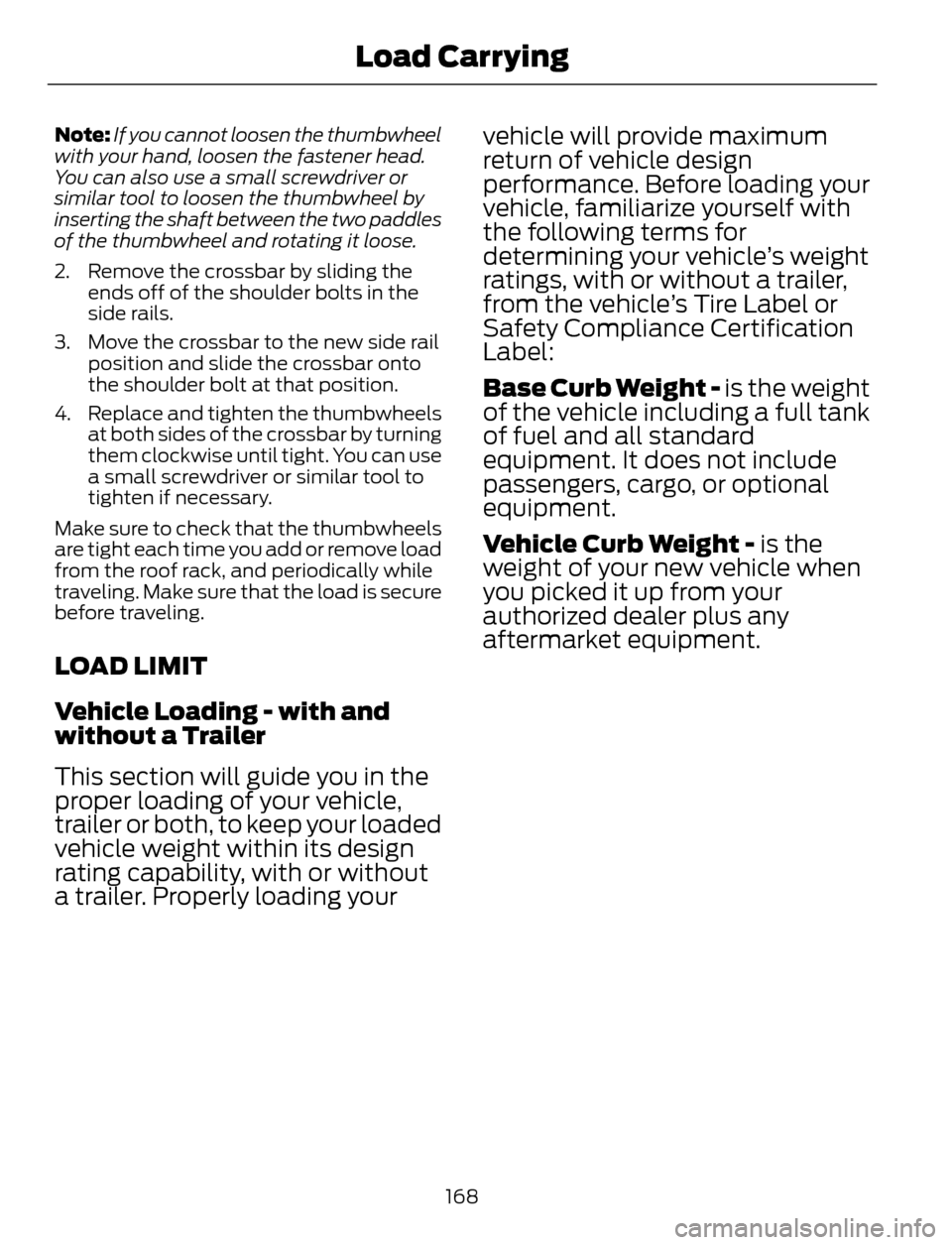 FORD ESCAPE 2014 3.G Owners Manual Note:If you cannot loosen the thumbwheel
with your hand, loosen the fastener head.
You can also use a small screwdriver or
similar tool to loosen the thumbwheel by
inserting the shaft between the two 