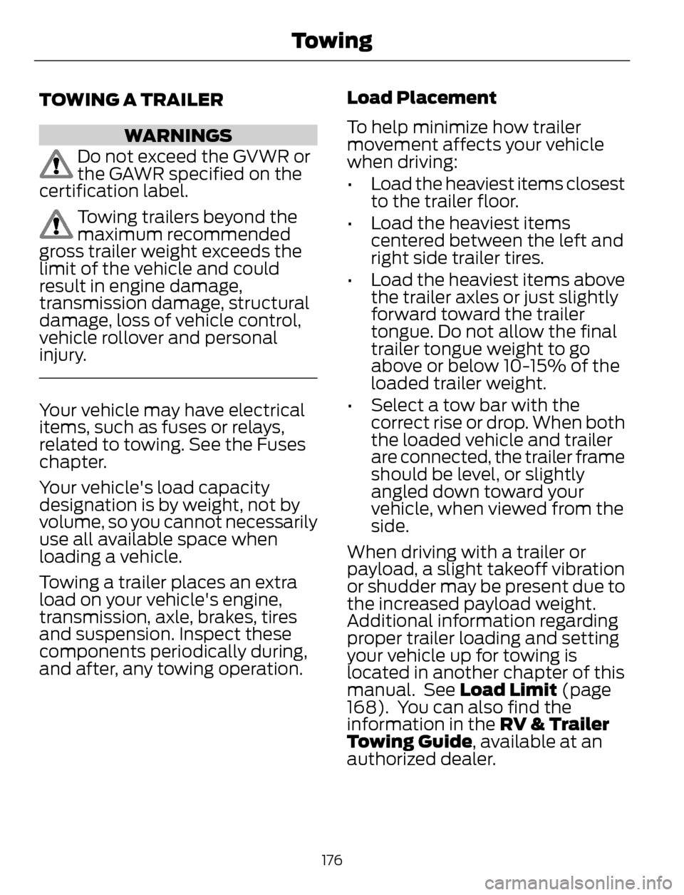 FORD ESCAPE 2014 3.G Owners Manual TOWING A TRAILER
WARNINGS
Do not exceed the GVWR or
the GAWR specified on the
certification label.
Towing trailers beyond the
maximum recommended
gross trailer weight exceeds the
limit of the vehicle FORD ESCAPE 2014 3.G Owners Manual TOWING A TRAILER
WARNINGS
Do not exceed the GVWR or
the GAWR specified on the
certification label.
Towing trailers beyond the
maximum recommended
gross trailer weight exceeds the
limit of the vehicle