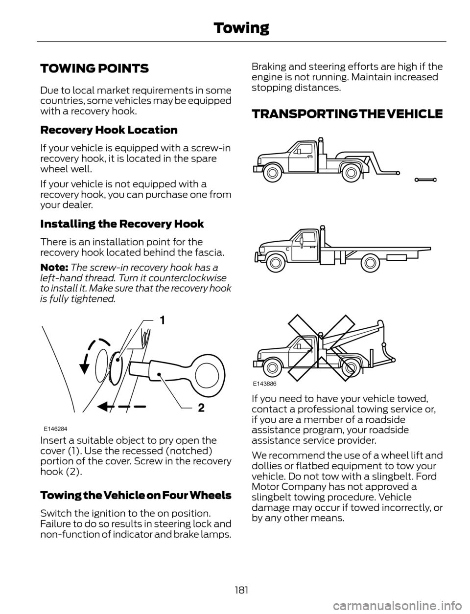 FORD ESCAPE 2014 3.G Owners Manual TOWING POINTS
Due to local market requirements in some
countries, some vehicles may be equipped
with a recovery hook.
Recovery Hook Location
If your vehicle is equipped with a screw-in
recovery hook, FORD ESCAPE 2014 3.G Owners Manual TOWING POINTS
Due to local market requirements in some
countries, some vehicles may be equipped
with a recovery hook.
Recovery Hook Location
If your vehicle is equipped with a screw-in
recovery hook,