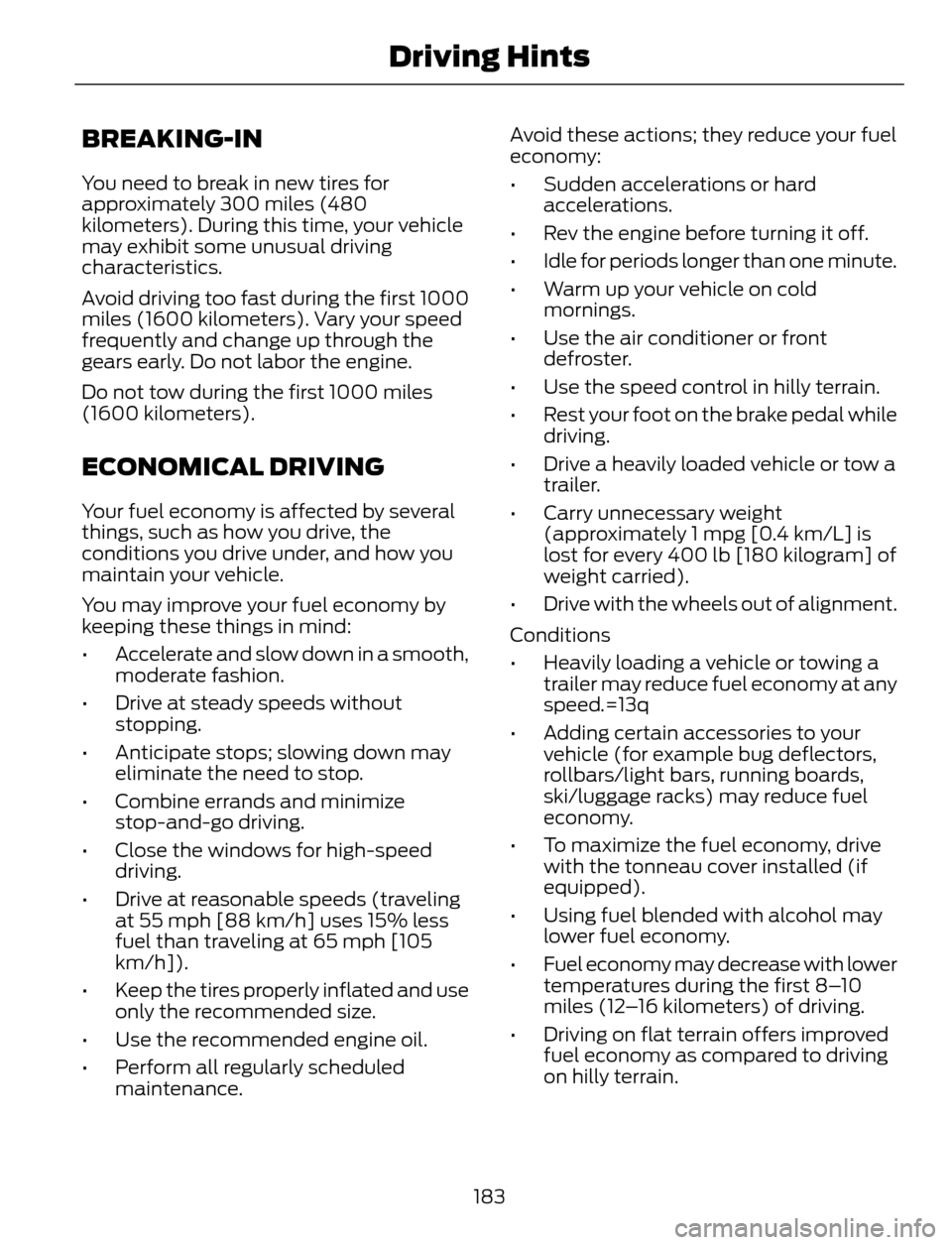 FORD ESCAPE 2014 3.G Owners Manual BREAKING-IN
You need to break in new tires for
approximately 300 miles (480
kilometers). During this time, your vehicle
may exhibit some unusual driving
characteristics.
Avoid driving too fast during FORD ESCAPE 2014 3.G Owners Manual BREAKING-IN
You need to break in new tires for
approximately 300 miles (480
kilometers). During this time, your vehicle
may exhibit some unusual driving
characteristics.
Avoid driving too fast during