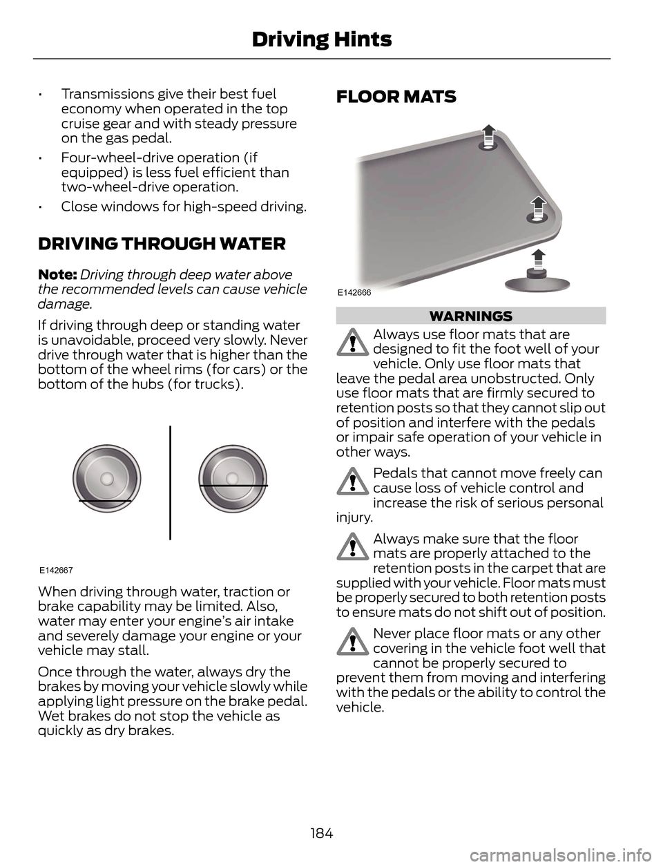 FORD ESCAPE 2014 3.G Owners Manual • Transmissions give their best fuel
economy when operated in the top
cruise gear and with steady pressure
on the gas pedal.
• Four-wheel-drive operation (if
equipped) is less fuel efficient than
FORD ESCAPE 2014 3.G Owners Manual • Transmissions give their best fuel
economy when operated in the top
cruise gear and with steady pressure
on the gas pedal.
• Four-wheel-drive operation (if
equipped) is less fuel efficient than