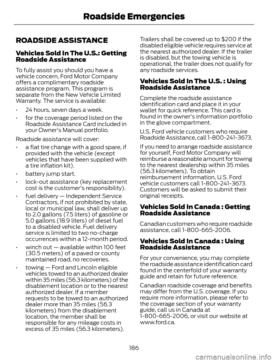 FORD ESCAPE 2014 3.G Owners Manual ROADSIDE ASSISTANCE
Vehicles Sold In The U.S.: Getting
Roadside Assistance
To fully assist you should you have a
vehicle concern, Ford Motor Company
offers a complimentary roadside
assistance program.