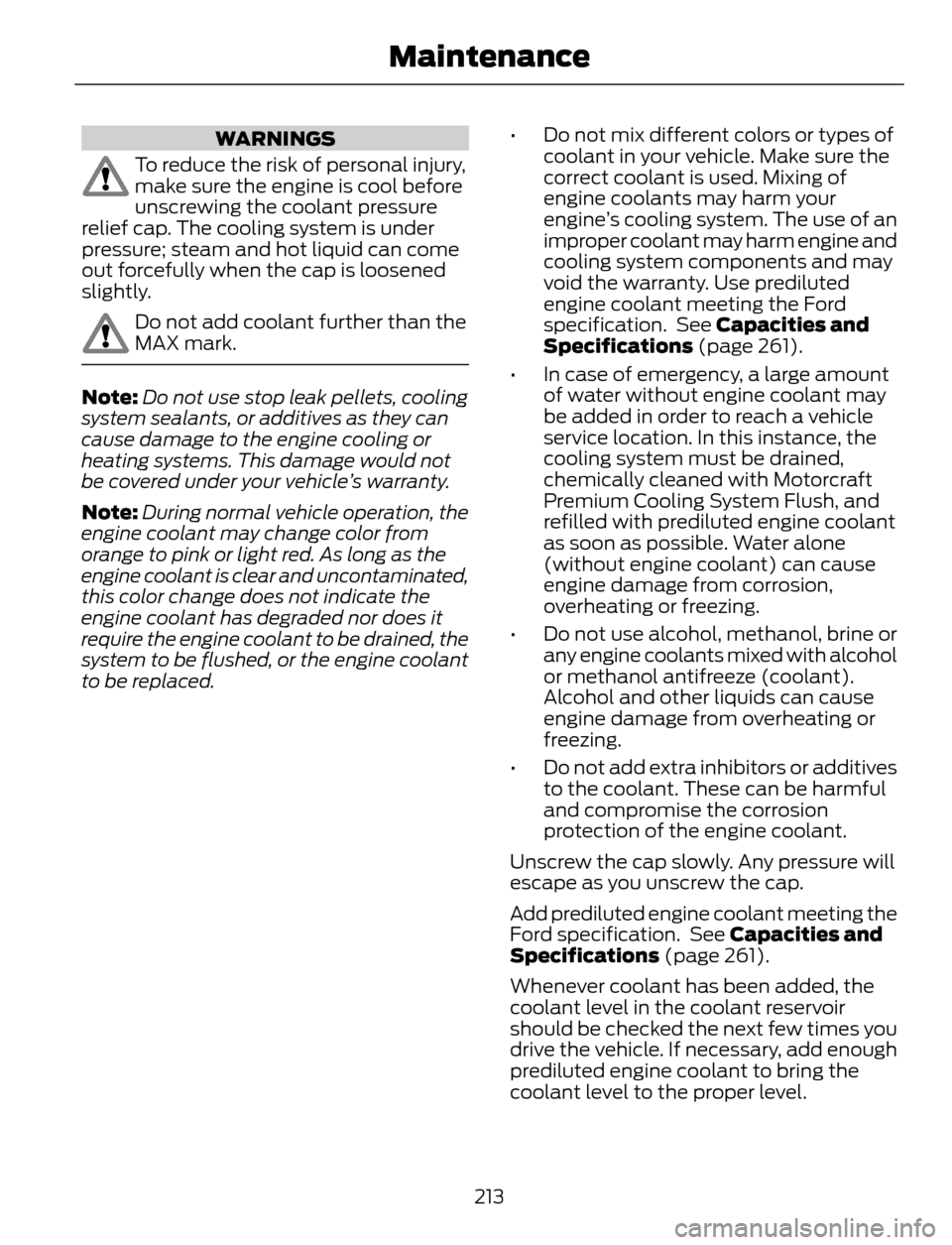 FORD ESCAPE 2014 3.G Owners Manual WARNINGS
To reduce the risk of personal injury,
make sure the engine is cool before
unscrewing the coolant pressure
relief cap. The cooling system is under
pressure; steam and hot liquid can come
out 