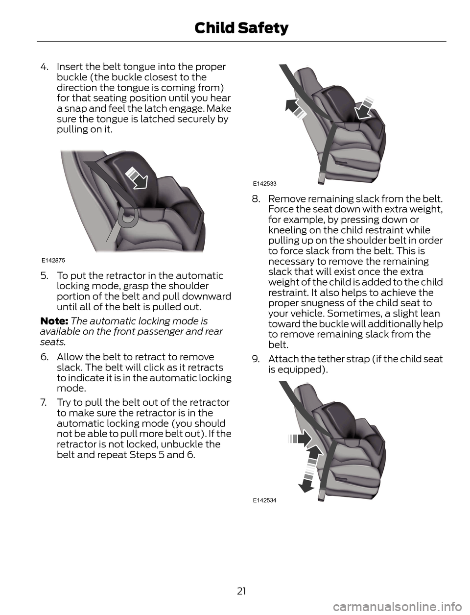 FORD ESCAPE 2014 3.G Owners Manual 4. Insert the belt tongue into the proper
buckle (the buckle closest to the
direction the tongue is coming from)
for that seating position until you hear
a snap and feel the latch engage. Make
sure th FORD ESCAPE 2014 3.G Owners Manual 4. Insert the belt tongue into the proper
buckle (the buckle closest to the
direction the tongue is coming from)
for that seating position until you hear
a snap and feel the latch engage. Make
sure th