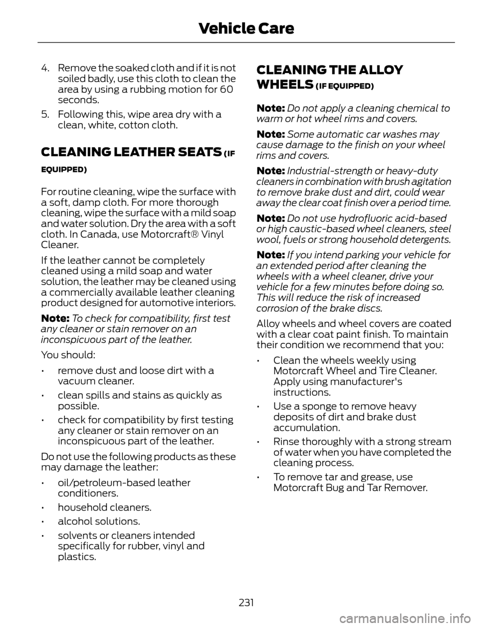 FORD ESCAPE 2014 3.G Owners Manual 4. Remove the soaked cloth and if it is not
soiled badly, use this cloth to clean the
area by using a rubbing motion for 60
seconds.
5. Following this, wipe area dry with a
clean, white, cotton cloth.
