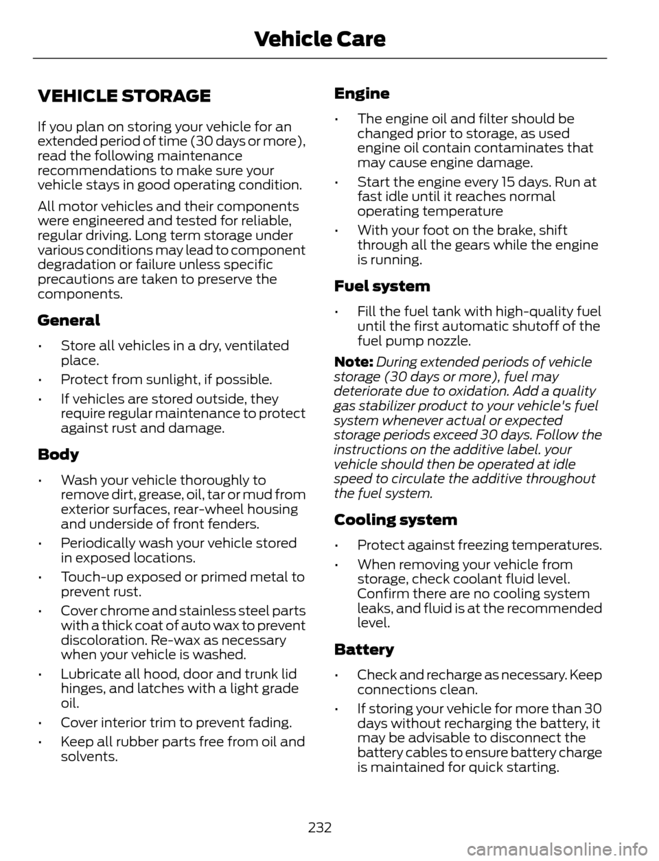 FORD ESCAPE 2014 3.G Owners Manual VEHICLE STORAGE
If you plan on storing your vehicle for an
extended period of time (30 days or more),
read the following maintenance
recommendations to make sure your
vehicle stays in good operating c