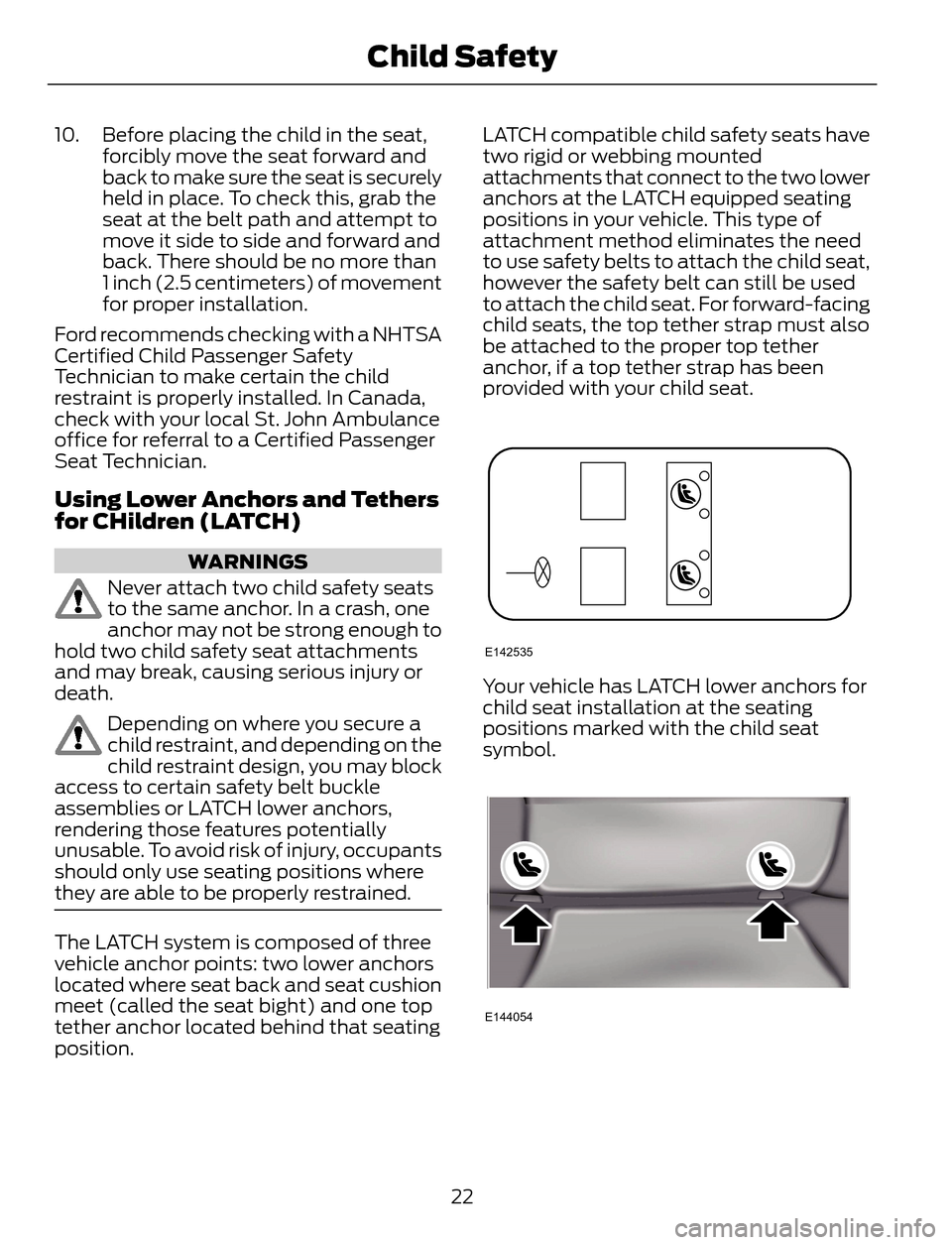 FORD ESCAPE 2014 3.G Owners Manual 10. Before placing the child in the seat,
forcibly move the seat forward and
back to make sure the seat is securely
held in place. To check this, grab the
seat at the belt path and attempt to
move it 