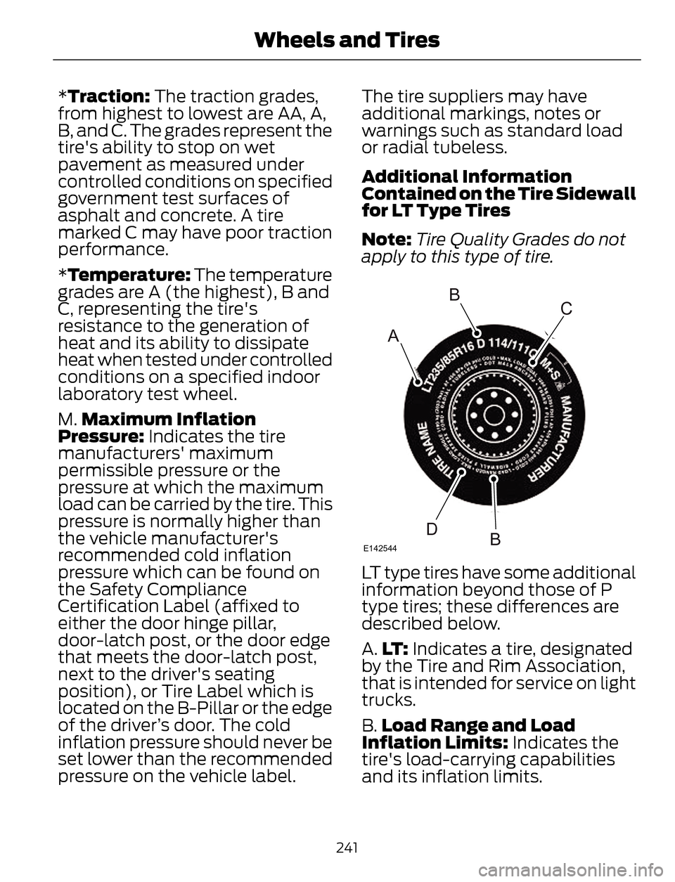 FORD ESCAPE 2014 3.G Owners Manual *Traction: The traction grades,
from highest to lowest are AA, A,
B, and C. The grades represent the
tires ability to stop on wet
pavement as measured under
controlled conditions on specified
governm FORD ESCAPE 2014 3.G Owners Manual *Traction: The traction grades,
from highest to lowest are AA, A,
B, and C. The grades represent the
tires ability to stop on wet
pavement as measured under
controlled conditions on specified
governm