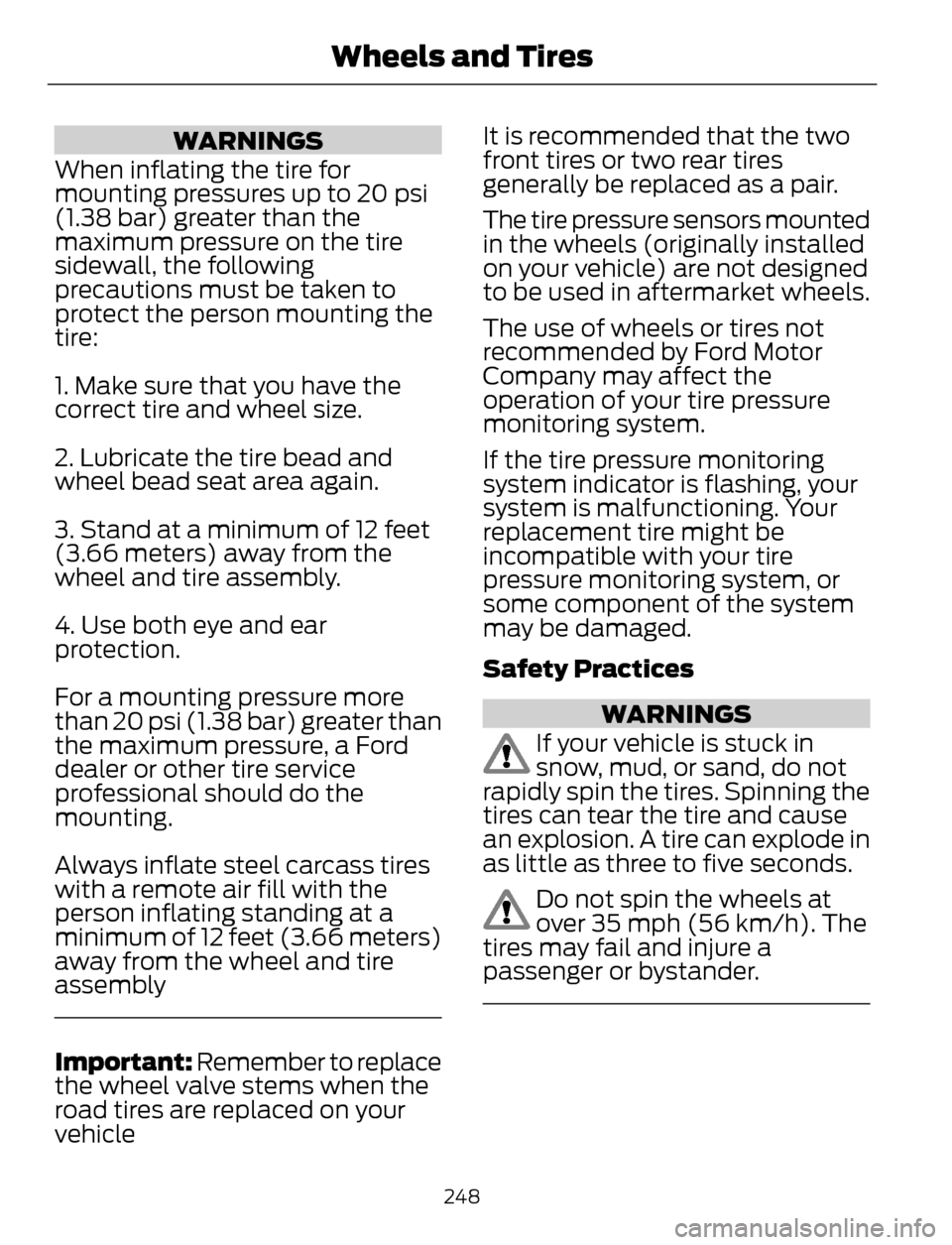 FORD ESCAPE 2014 3.G Owners Manual WARNINGS
When inflating the tire for
mounting pressures up to 20 psi
(1.38 bar) greater than the
maximum pressure on the tire
sidewall, the following
precautions must be taken to
protect the person mo