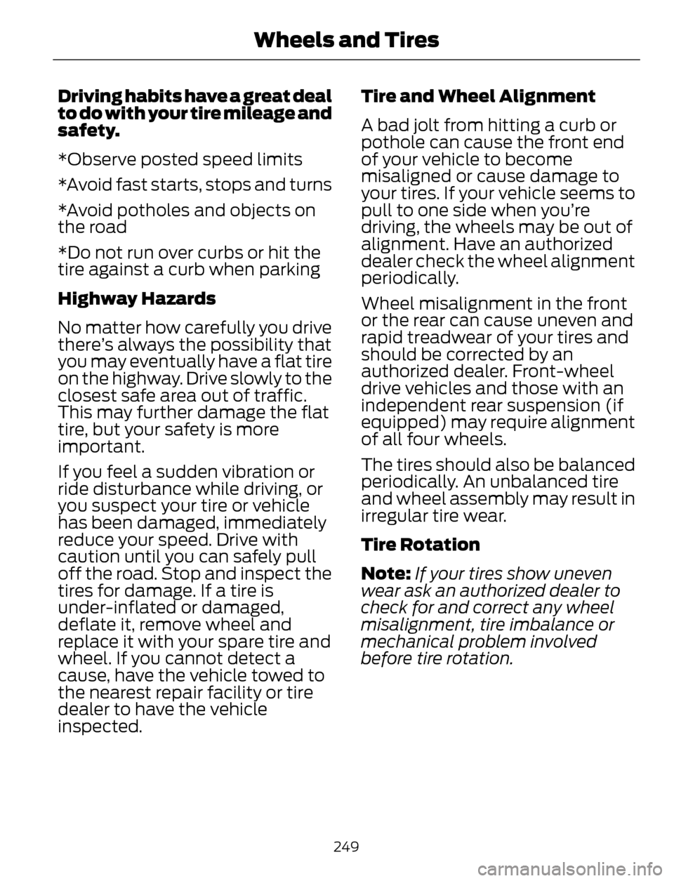 FORD ESCAPE 2014 3.G Owners Manual Driving habits have a great deal
to do with your tire mileage and
safety.
*Observe posted speed limits
*Avoid fast starts, stops and turns
*Avoid potholes and objects on
the road
*Do not run over curb FORD ESCAPE 2014 3.G Owners Manual Driving habits have a great deal
to do with your tire mileage and
safety.
*Observe posted speed limits
*Avoid fast starts, stops and turns
*Avoid potholes and objects on
the road
*Do not run over curb