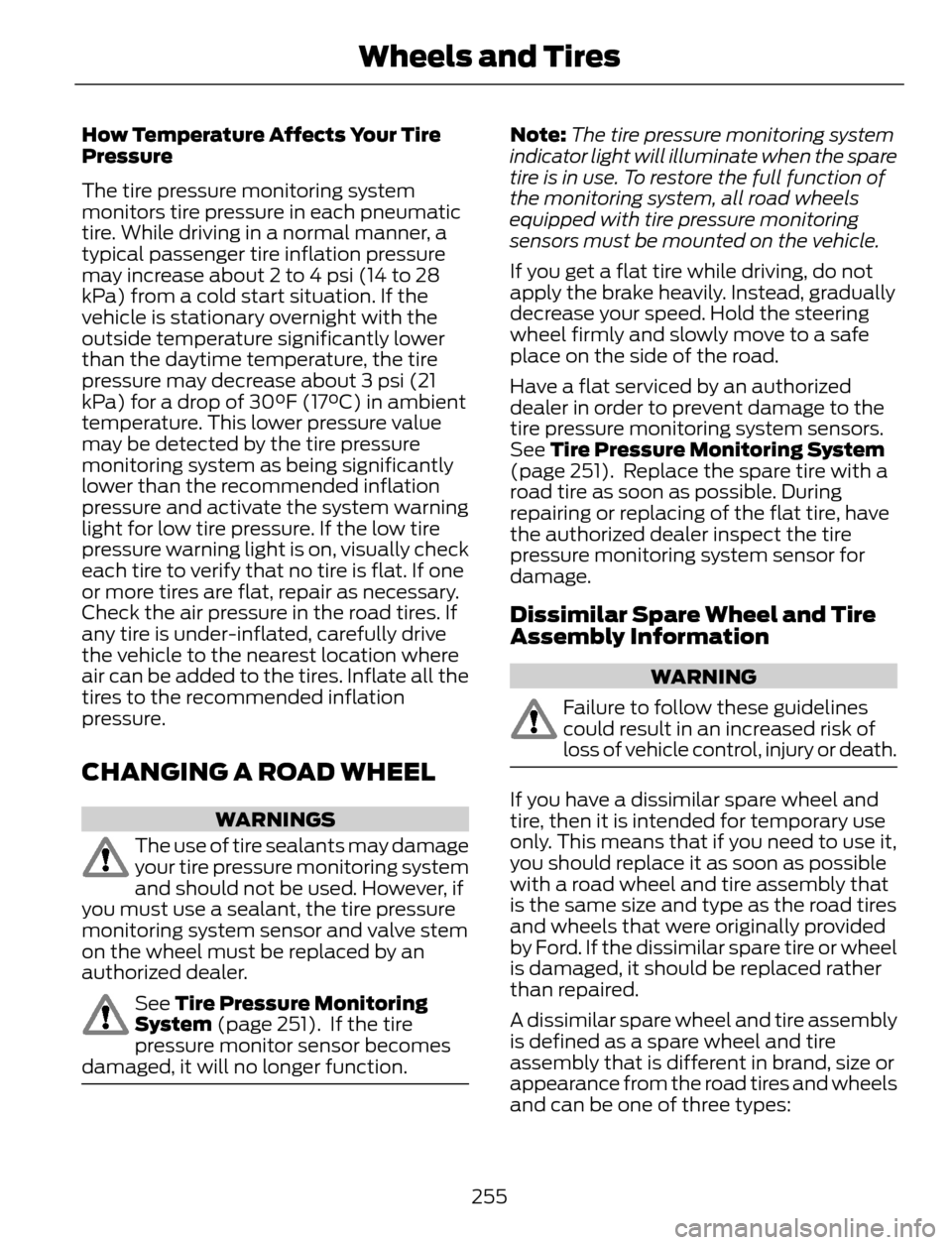 FORD ESCAPE 2014 3.G Owners Manual How Temperature Affects Your Tire
Pressure
The tire pressure monitoring system
monitors tire pressure in each pneumatic
tire. While driving in a normal manner, a
typical passenger tire inflation press