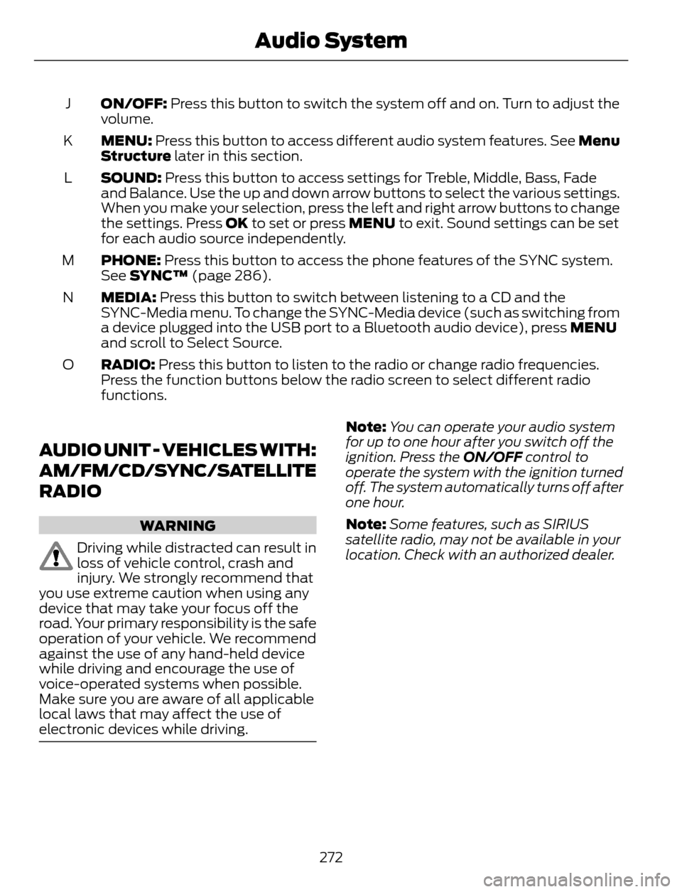 FORD ESCAPE 2014 3.G Owners Manual ON/OFF: Press this button to switch the system off and on. Turn to adjust the
volume. J
MENU: Press this button to access different audio system features. See Menu
Structure later in this section. K
S