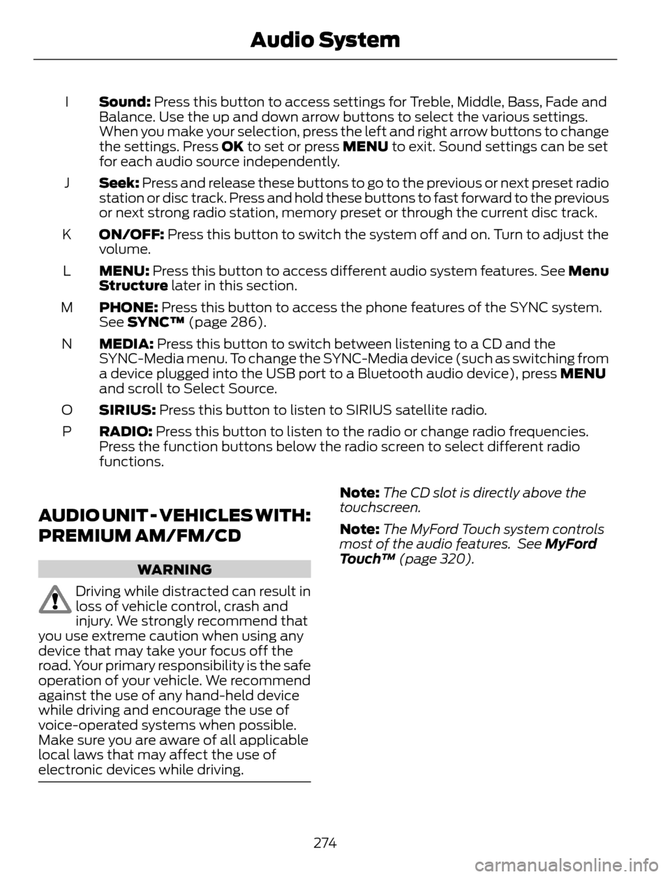 FORD ESCAPE 2014 3.G User Guide Sound: Press this button to access settings for Treble, Middle, Bass, Fade and
Balance. Use the up and down arrow buttons to select the various settings.
When you make your selection, press the left a