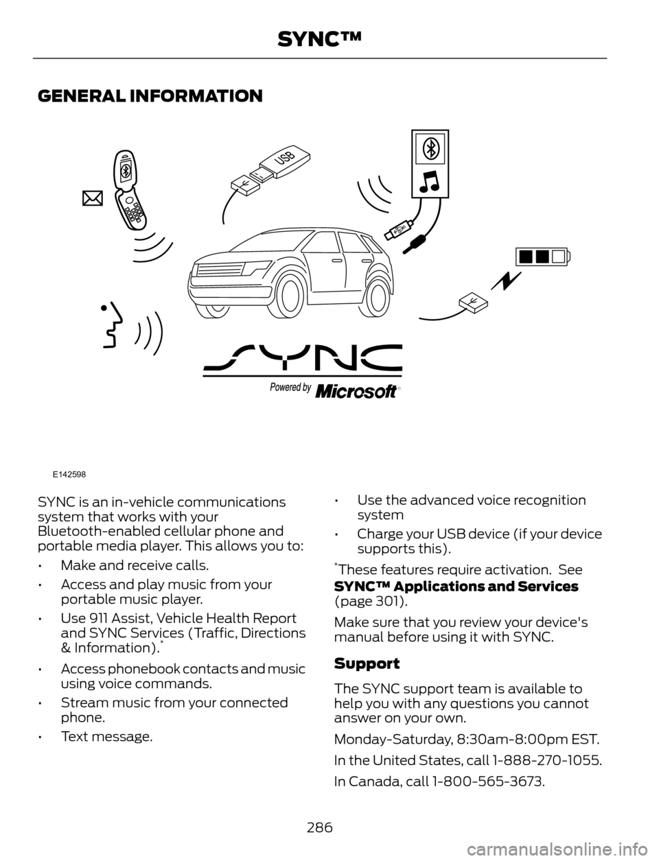 FORD ESCAPE 2014 3.G Owners Manual GENERAL INFORMATION
E142598
SYNC is an in-vehicle communications
system that works with your
Bluetooth-enabled cellular phone and
portable media player. This allows you to:
• Make and receive calls.