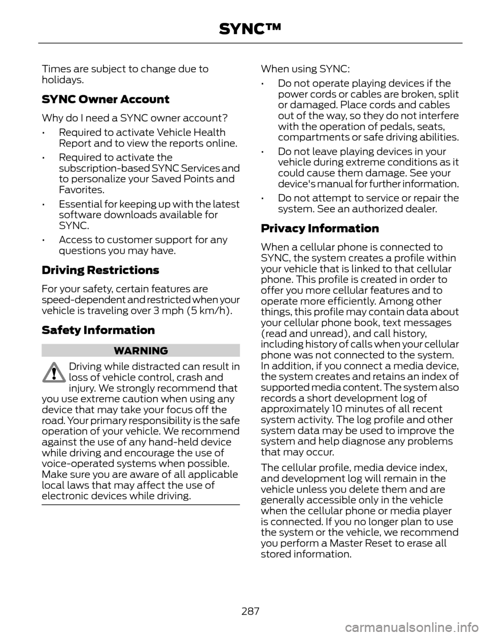 FORD ESCAPE 2014 3.G Owners Manual Times are subject to change due to
holidays.
SYNC Owner Account
Why do I need a SYNC owner account?
• Required to activate Vehicle Health
Report and to view the reports online.
• Required to activ