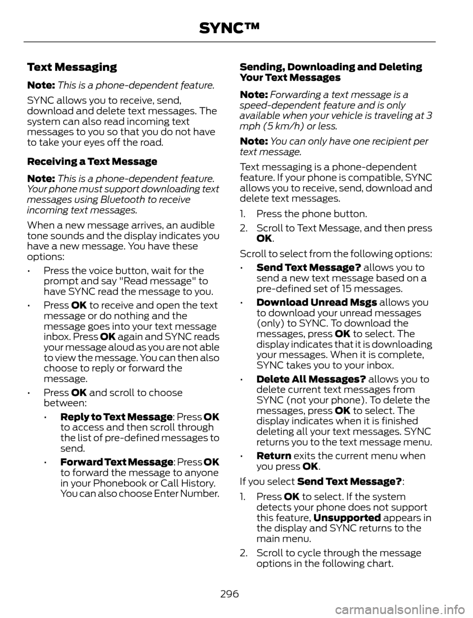 FORD ESCAPE 2014 3.G Owners Manual Text Messaging
Note:This is a phone-dependent feature.
SYNC allows you to receive, send,
download and delete text messages. The
system can also read incoming text
messages to you so that you do not ha FORD ESCAPE 2014 3.G Owners Manual Text Messaging
Note:This is a phone-dependent feature.
SYNC allows you to receive, send,
download and delete text messages. The
system can also read incoming text
messages to you so that you do not ha