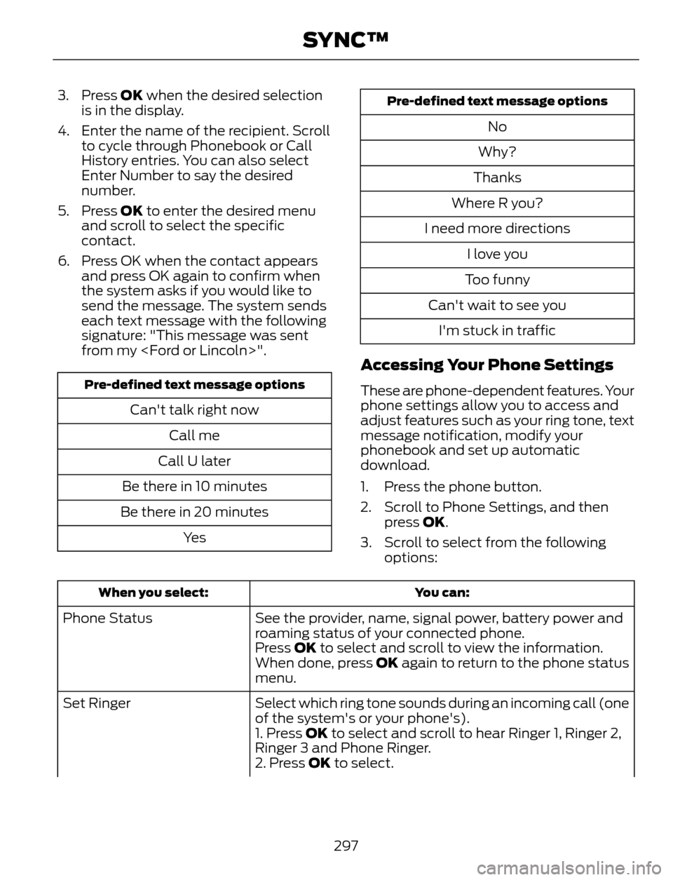 FORD ESCAPE 2014 3.G Owners Manual 3. Press OK when the desired selection
is in the display.
4. Enter the name of the recipient. Scroll
to cycle through Phonebook or Call
History entries. You can also select
Enter Number to say the des FORD ESCAPE 2014 3.G Owners Manual 3. Press OK when the desired selection
is in the display.
4. Enter the name of the recipient. Scroll
to cycle through Phonebook or Call
History entries. You can also select
Enter Number to say the des