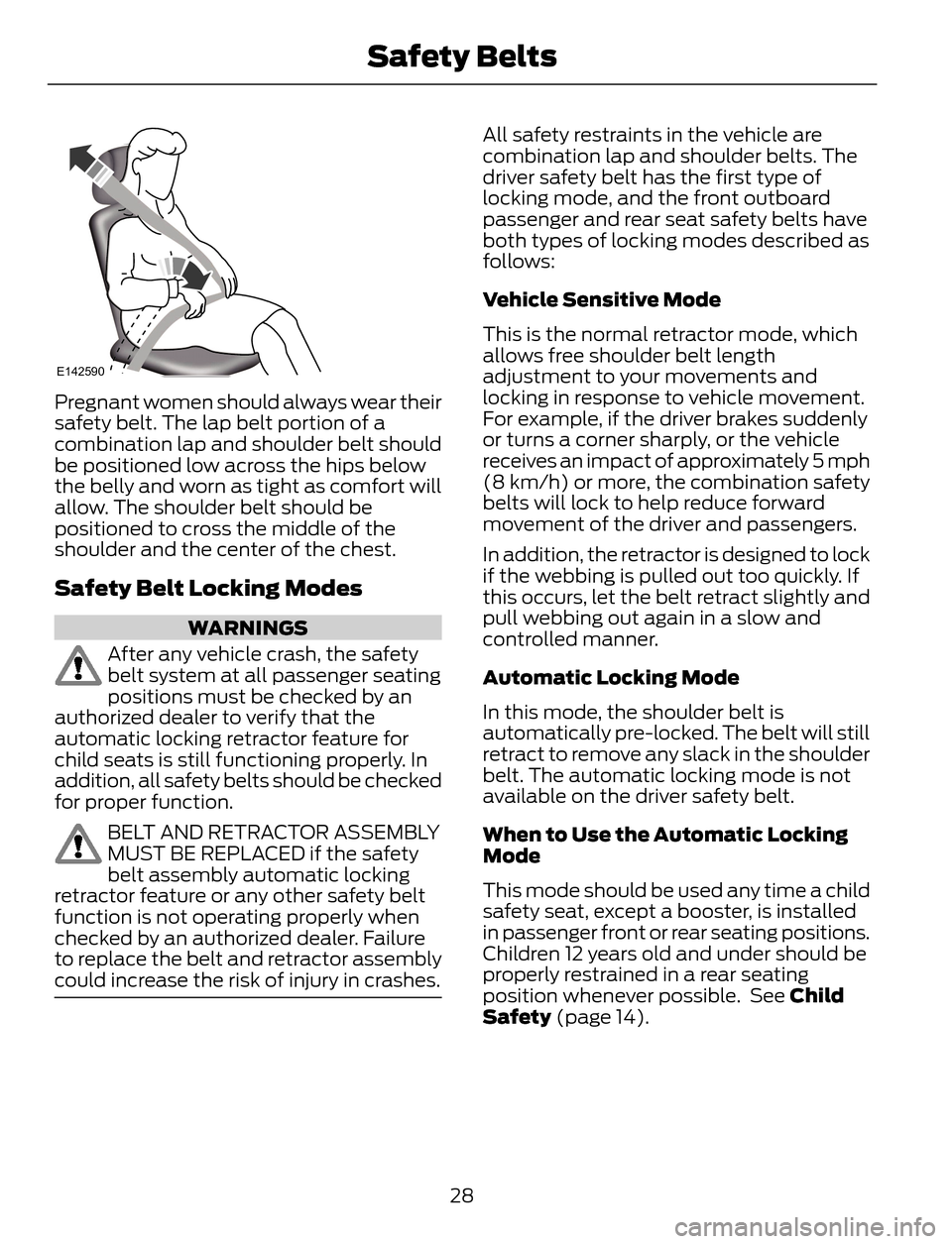 FORD ESCAPE 2014 3.G Owners Guide E142590
Pregnant women should always wear their
safety belt. The lap belt portion of a
combination lap and shoulder belt should
be positioned low across the hips below
the belly and worn as tight as c FORD ESCAPE 2014 3.G Owners Guide E142590
Pregnant women should always wear their
safety belt. The lap belt portion of a
combination lap and shoulder belt should
be positioned low across the hips below
the belly and worn as tight as c