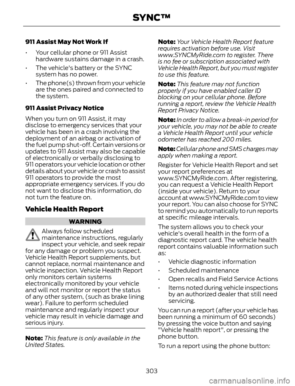 FORD ESCAPE 2014 3.G Owners Manual 911 Assist May Not Work If
• Your cellular phone or 911 Assist
hardware sustains damage in a crash.
• The vehicles battery or the SYNC
system has no power.
• The phone(s) thrown from your vehic