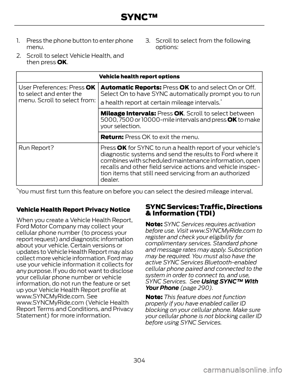 FORD ESCAPE 2014 3.G Owners Manual 1. Press the phone button to enter phone
menu.
2. Scroll to select Vehicle Health, and
then press OK.3. Scroll to select from the following
options:
Vehicle health report options
Automatic Reports: Pr