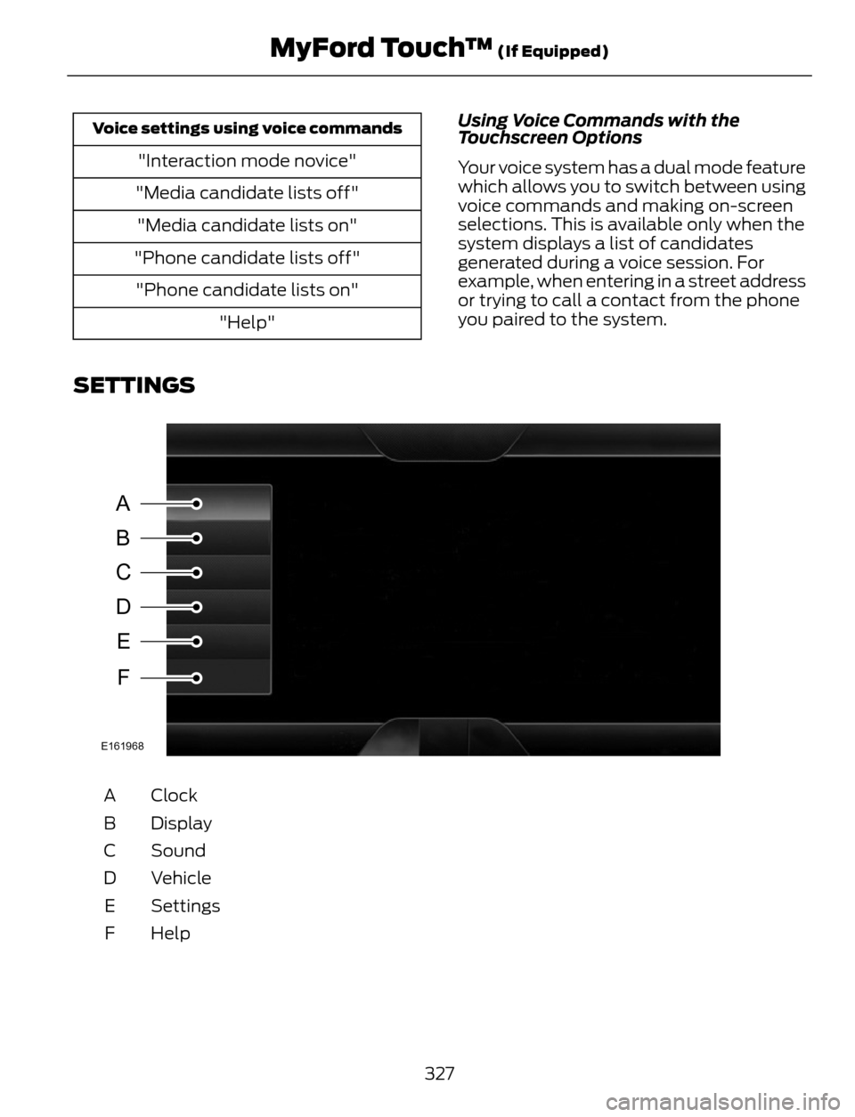 FORD ESCAPE 2014 3.G Owners Manual Voice settings using voice commands
"Interaction mode novice"
"Media candidate lists off"
"Media candidate lists on"
"Phone candidate lists off"
"Phone candidate lists on"
"Help"Using Voice Commands w FORD ESCAPE 2014 3.G Owners Manual Voice settings using voice commands
"Interaction mode novice"
"Media candidate lists off"
"Media candidate lists on"
"Phone candidate lists off"
"Phone candidate lists on"
"Help"Using Voice Commands w