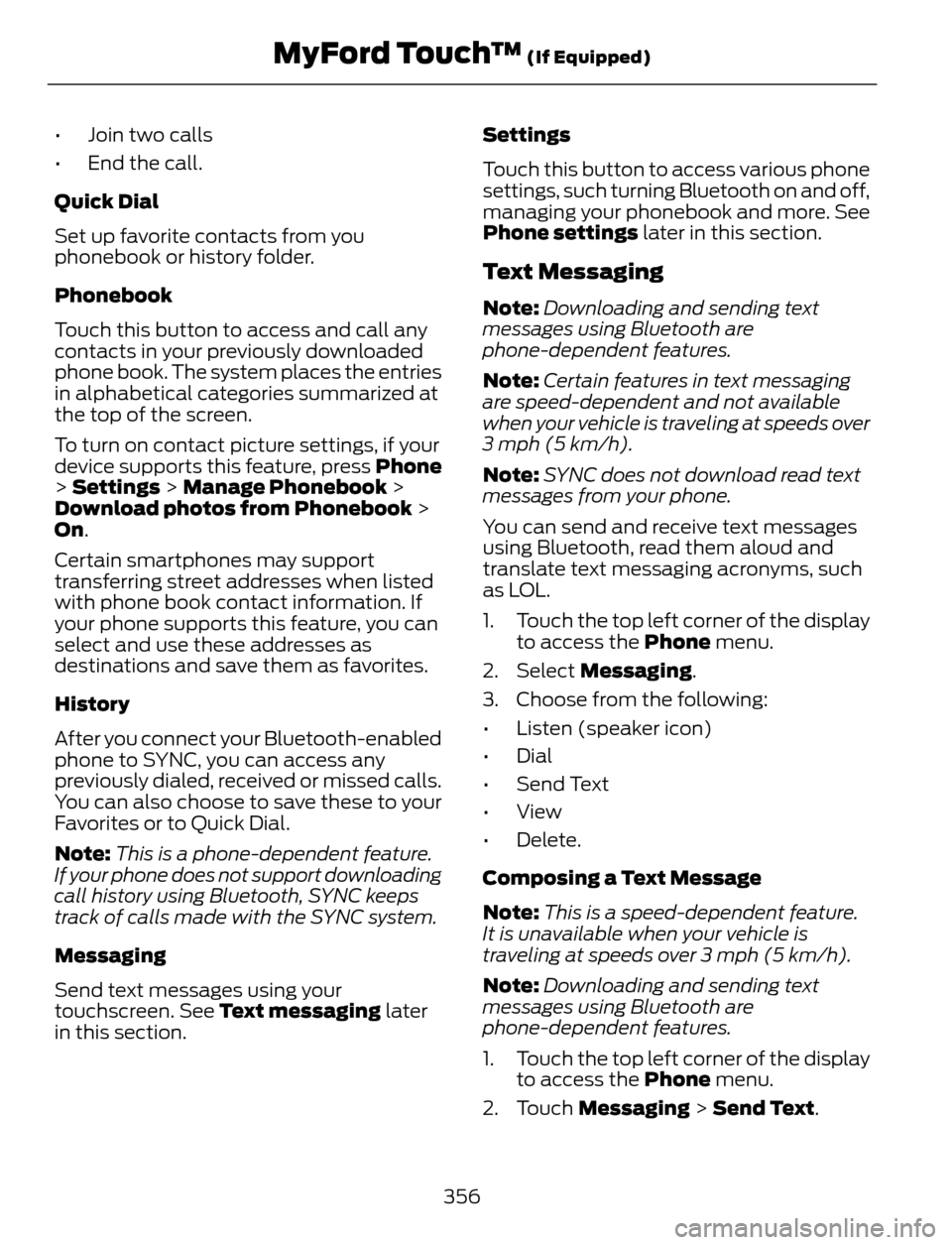 FORD ESCAPE 2014 3.G Owners Manual • Join two calls
• End the call.
Quick Dial
Set up favorite contacts from you
phonebook or history folder.
Phonebook
Touch this button to access and call any
contacts in your previously downloaded