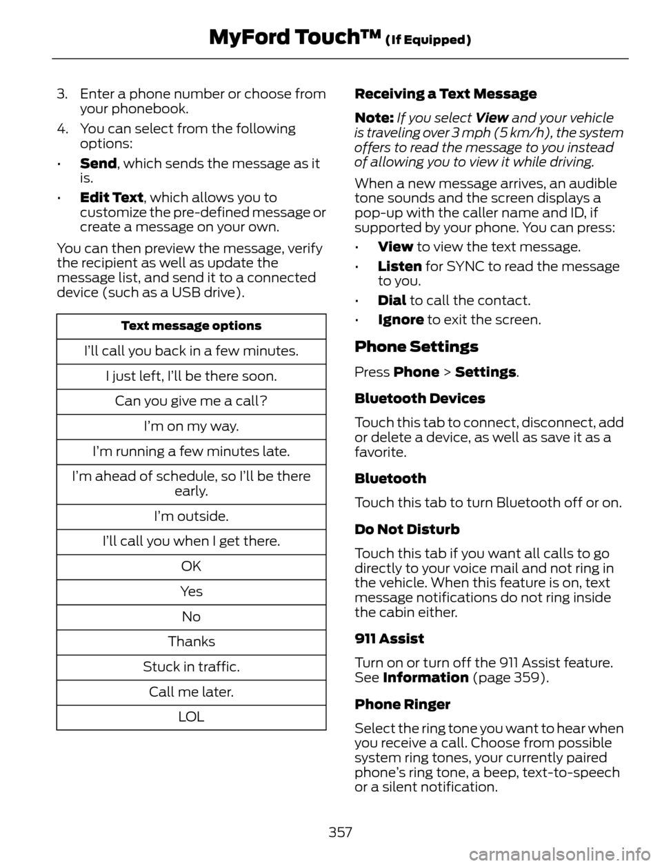 FORD ESCAPE 2014 3.G Owners Manual 3. Enter a phone number or choose from
your phonebook.
4. You can select from the following
options:
•Send, which sends the message as it
is.
•Edit Text, which allows you to
customize the pre-defi