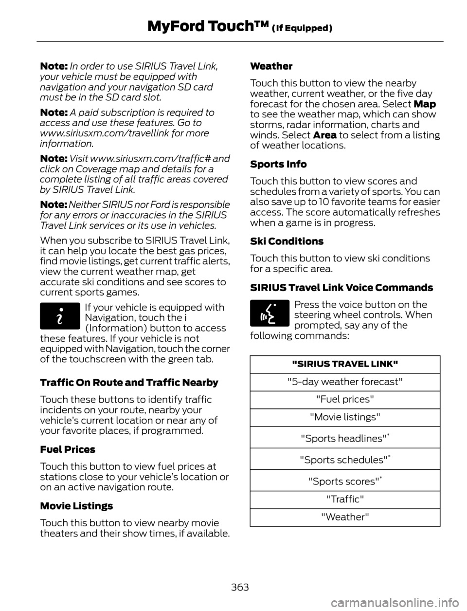 FORD ESCAPE 2014 3.G Owners Manual Note:In order to use SIRIUS Travel Link,
your vehicle must be equipped with
navigation and your navigation SD card
must be in the SD card slot.
Note:A paid subscription is required to
access and use t FORD ESCAPE 2014 3.G Owners Manual Note:In order to use SIRIUS Travel Link,
your vehicle must be equipped with
navigation and your navigation SD card
must be in the SD card slot.
Note:A paid subscription is required to
access and use t