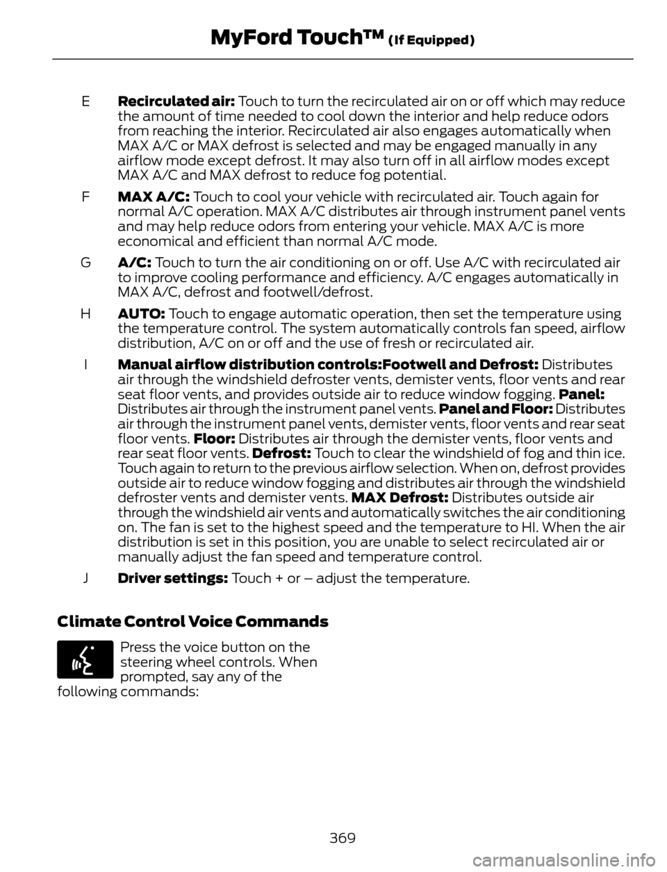 FORD ESCAPE 2014 3.G Owners Manual Recirculated air: Touch to turn the recirculated air on or off which may reduce
the amount of time needed to cool down the interior and help reduce odors
from reaching the interior. Recirculated air a FORD ESCAPE 2014 3.G Owners Manual Recirculated air: Touch to turn the recirculated air on or off which may reduce
the amount of time needed to cool down the interior and help reduce odors
from reaching the interior. Recirculated air a