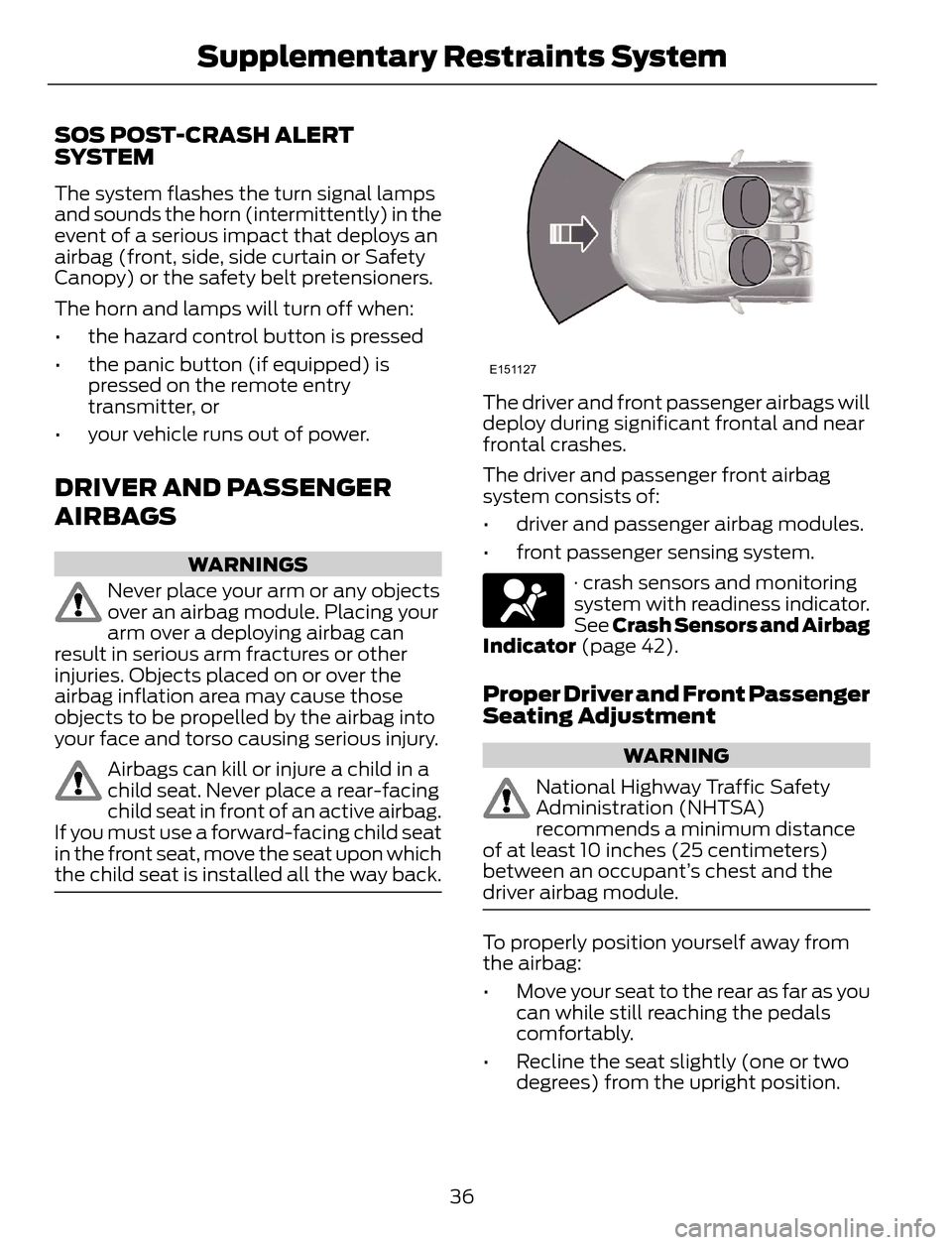 FORD ESCAPE 2014 3.G Owners Manual SOS POST-CRASH ALERT
SYSTEM
The system flashes the turn signal lamps
and sounds the horn (intermittently) in the
event of a serious impact that deploys an
airbag (front, side, side curtain or Safety
C