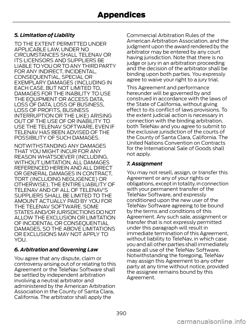 FORD ESCAPE 2014 3.G Owners Manual 5. Limitation of Liability
TO THE EXTENT PERMITTED UNDER
APPLICABLE LAW, UNDER NO
CIRCUMSTANCES SHALL TELENAV OR
ITS LICENSORS AND SUPPLIERS BE
LIABLE TO YOU OR TO ANY THIRD PARTY
FOR ANY INDIRECT, IN FORD ESCAPE 2014 3.G Owners Manual 5. Limitation of Liability
TO THE EXTENT PERMITTED UNDER
APPLICABLE LAW, UNDER NO
CIRCUMSTANCES SHALL TELENAV OR
ITS LICENSORS AND SUPPLIERS BE
LIABLE TO YOU OR TO ANY THIRD PARTY
FOR ANY INDIRECT, IN