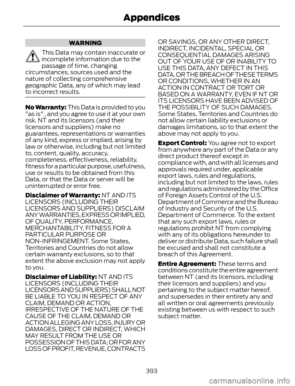 FORD ESCAPE 2014 3.G Owners Manual WARNING
This Data may contain inaccurate or
incomplete information due to the
passage of time, changing
circumstances, sources used and the
nature of collecting comprehensive
geographic Data, any of w FORD ESCAPE 2014 3.G Owners Manual WARNING
This Data may contain inaccurate or
incomplete information due to the
passage of time, changing
circumstances, sources used and the
nature of collecting comprehensive
geographic Data, any of w