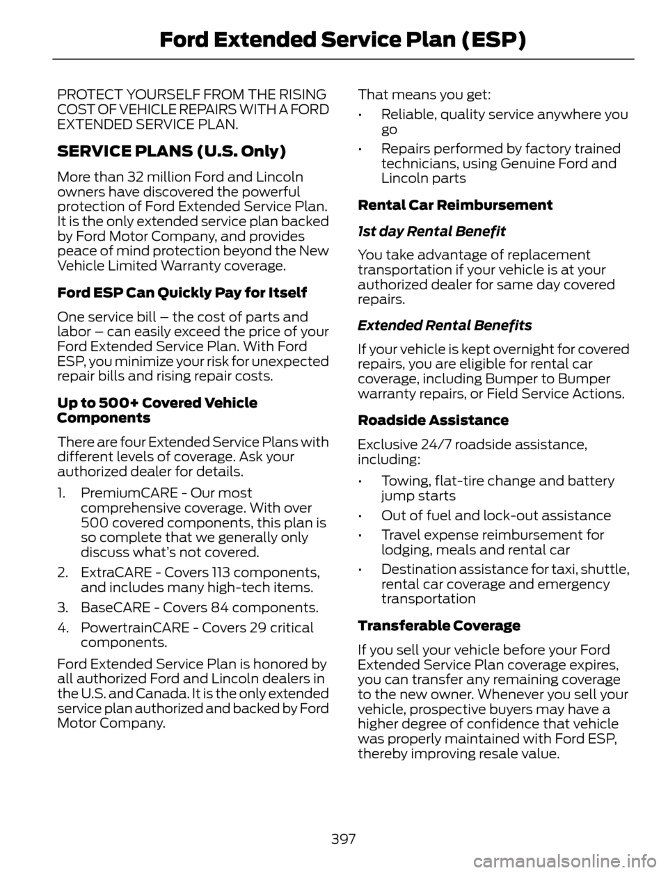 FORD ESCAPE 2014 3.G Owners Manual PROTECT YOURSELF FROM THE RISING
COST OF VEHICLE REPAIRS WITH A FORD
EXTENDED SERVICE PLAN.
SERVICE PLANS (U.S. Only)
More than 32 million Ford and Lincoln
owners have discovered the powerful
protecti FORD ESCAPE 2014 3.G Owners Manual PROTECT YOURSELF FROM THE RISING
COST OF VEHICLE REPAIRS WITH A FORD
EXTENDED SERVICE PLAN.
SERVICE PLANS (U.S. Only)
More than 32 million Ford and Lincoln
owners have discovered the powerful
protecti