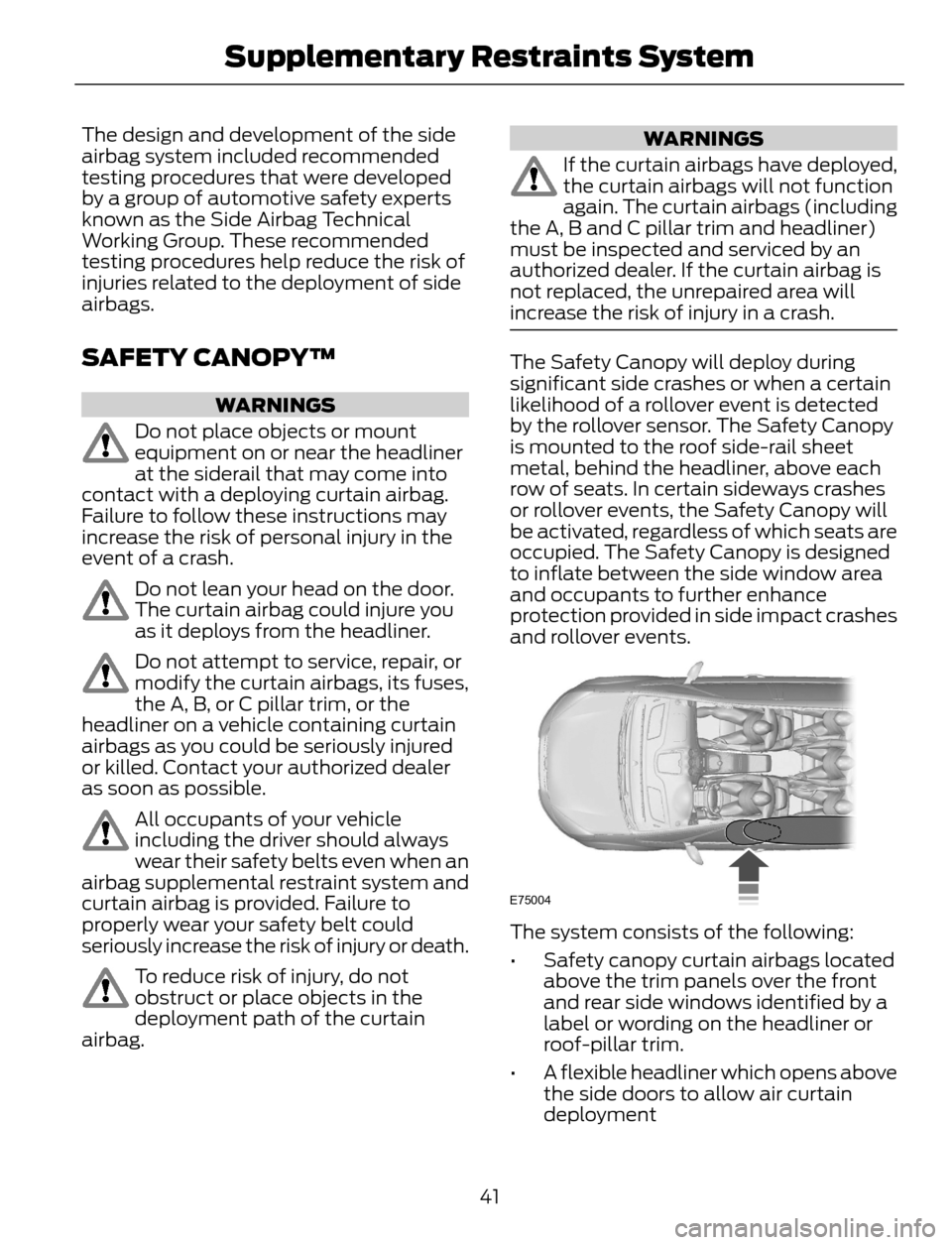 FORD ESCAPE 2014 3.G Service Manual The design and development of the side
airbag system included recommended
testing procedures that were developed
by a group of automotive safety experts
known as the Side Airbag Technical
Working Grou
