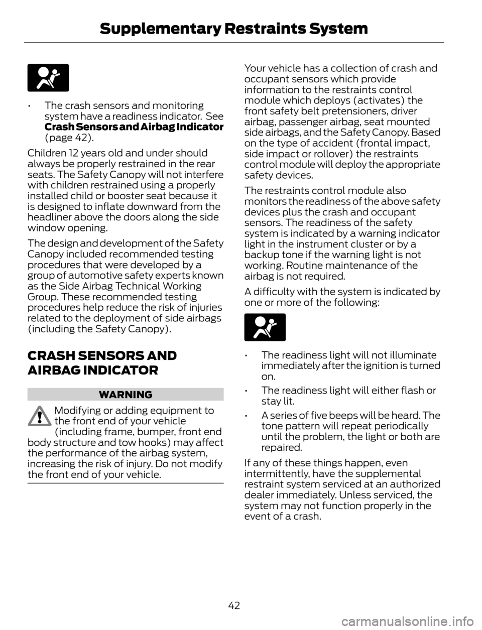 FORD ESCAPE 2014 3.G Owners Manual • The crash sensors and monitoring
system have a readiness indicator.  See
Crash Sensors and Airbag Indicator
(page 42).
Children 12 years old and under should
always be properly restrained in the r