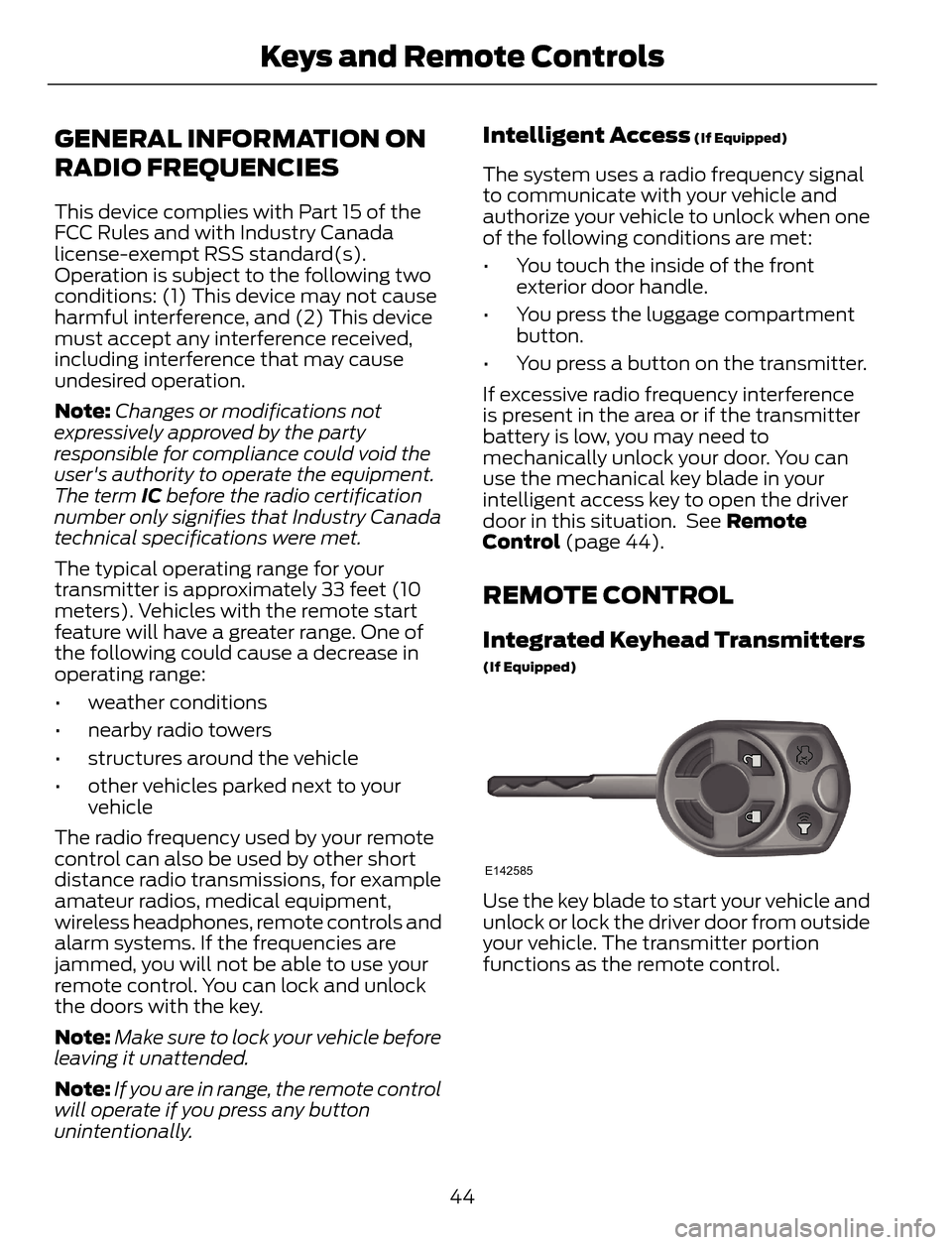 FORD ESCAPE 2014 3.G Owners Manual GENERAL INFORMATION ON
RADIO FREQUENCIES
This device complies with Part 15 of the
FCC Rules and with Industry Canada
license-exempt RSS standard(s).
Operation is subject to the following two
condition